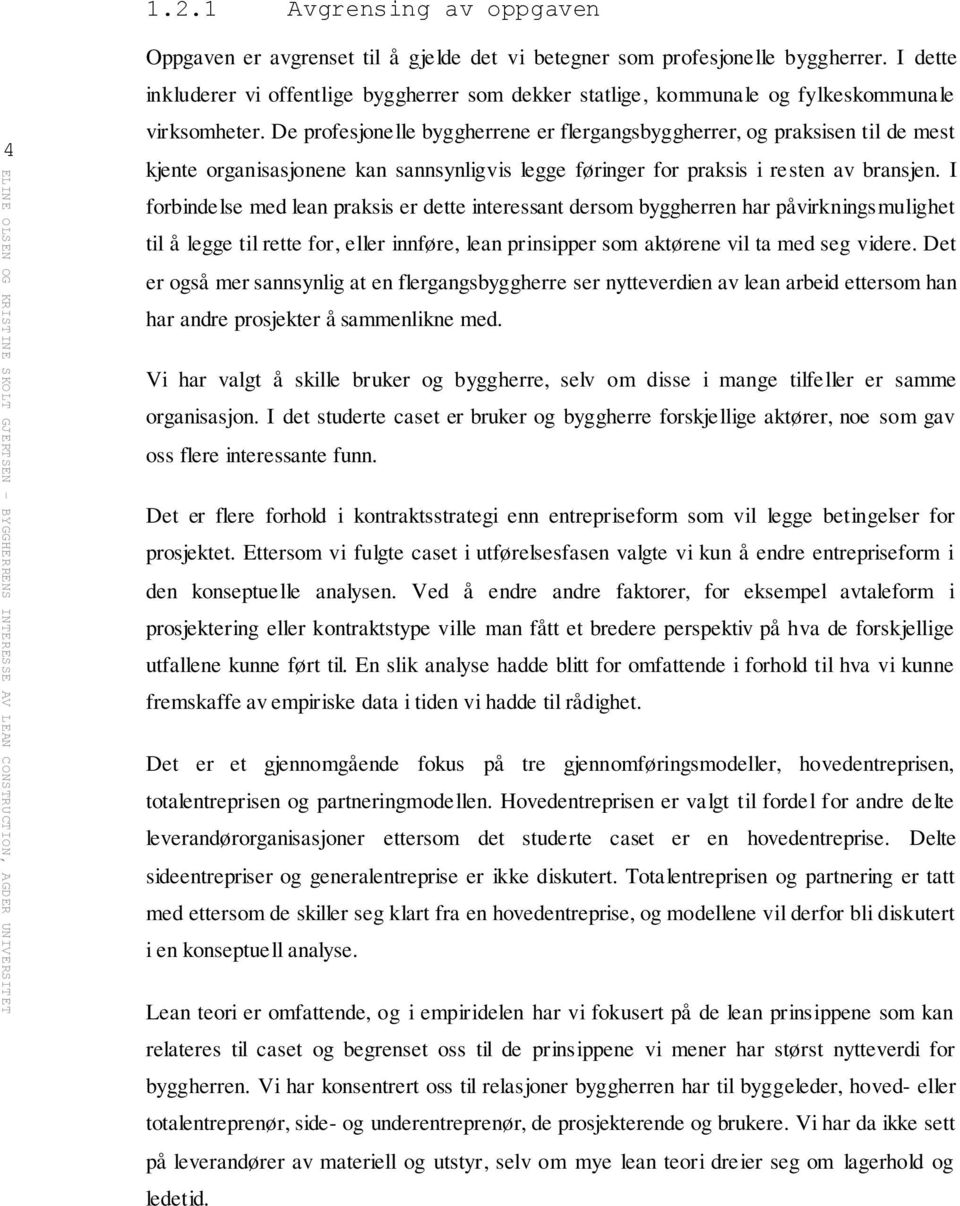 De profesjonelle byggherrene er flergangsbyggherrer, og praksisen til de mest kjente organisasjonene kan sannsynligvis legge føringer for praksis i resten av bransjen.