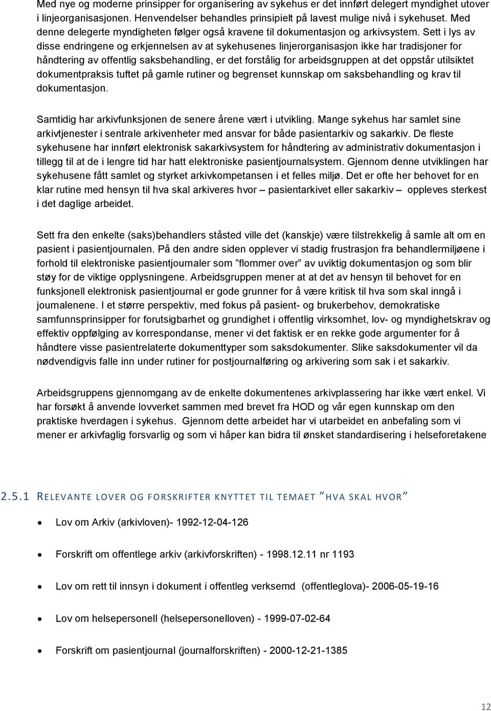 Sett i lys av disse endringene og erkjennelsen av at sykehusenes linjerorganisasjon ikke har tradisjoner for håndtering av offentlig saksbehandling, er det forstålig for arbeidsgruppen at det oppstår