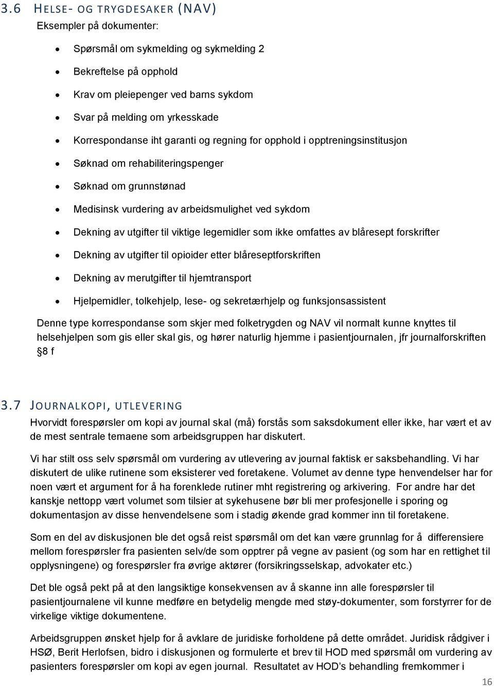 til viktige legemidler som ikke omfattes av blåresept forskrifter Dekning av utgifter til opioider etter blåreseptforskriften Dekning av merutgifter til hjemtransport Hjelpemidler, tolkehjelp, lese-