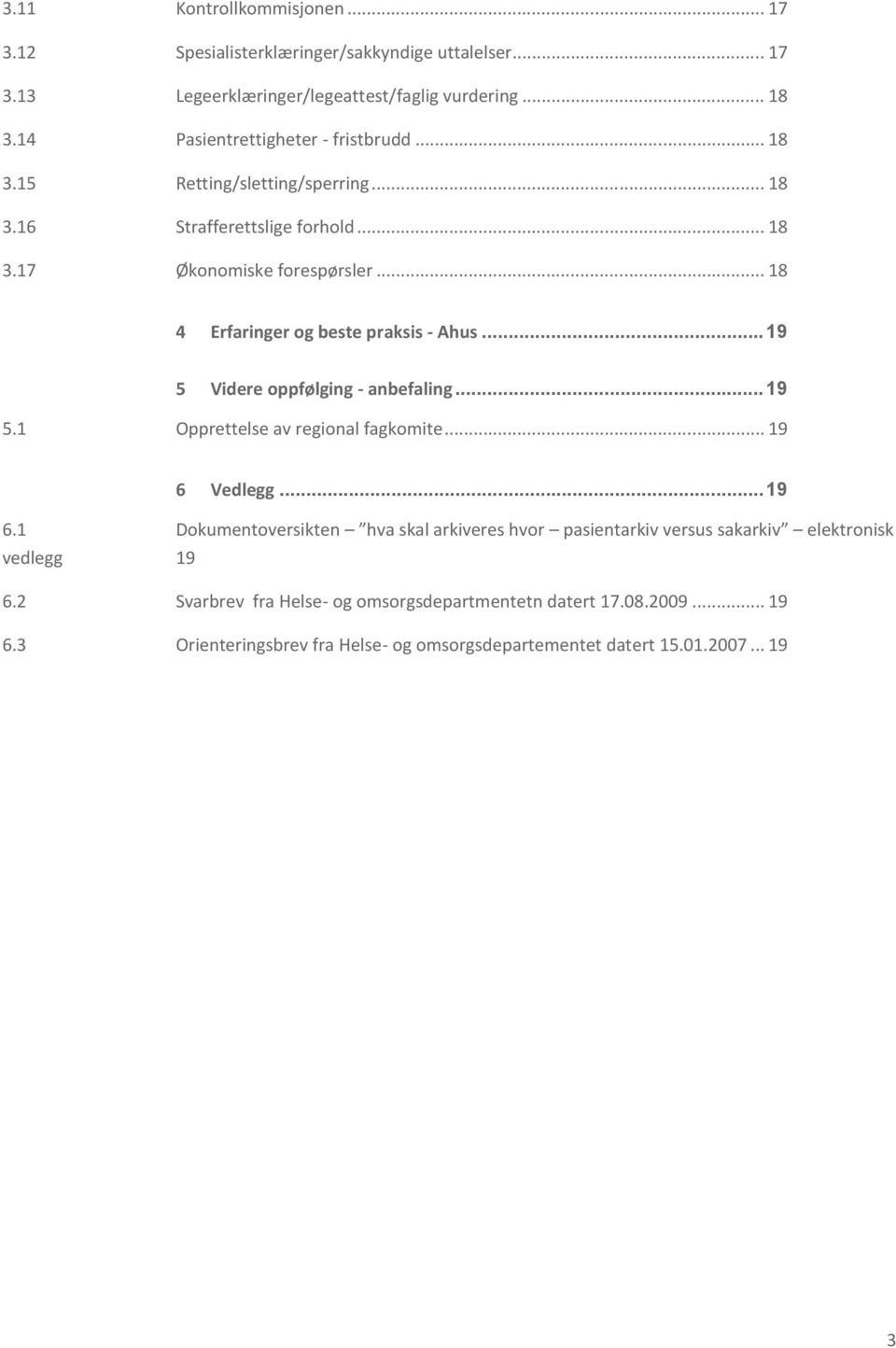 .. 18 4 Erfaringer og beste praksis - Ahus... 19 5 Videre oppfølging - anbefaling... 19 5.1 Opprettelse av regional fagkomite... 19 6 