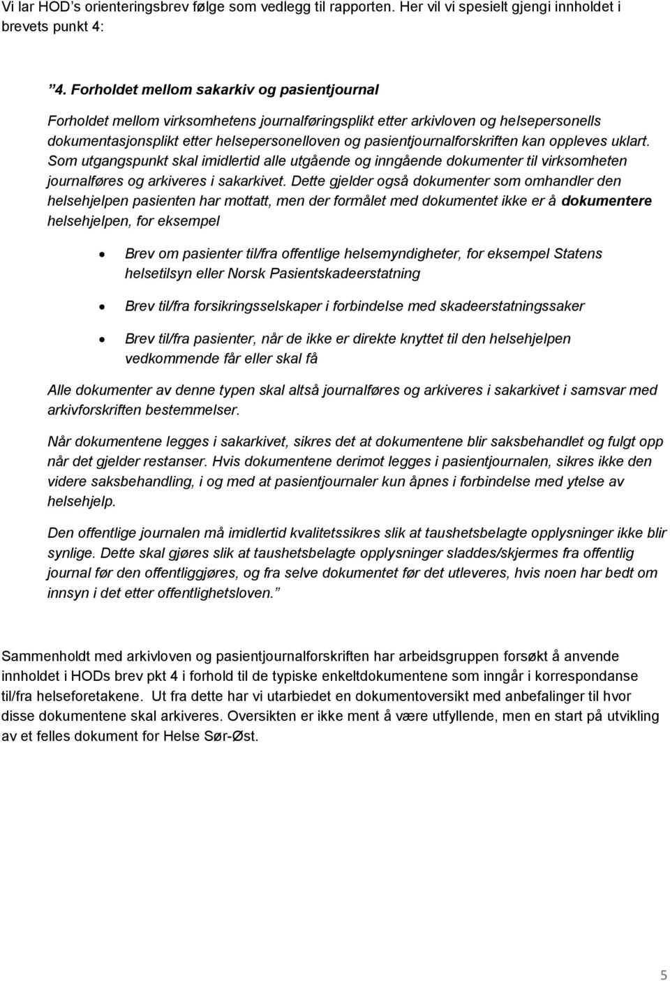 pasientjournalforskriften kan oppleves uklart. Som utgangspunkt skal imidlertid alle utgående og inngående dokumenter til virksomheten journalføres og arkiveres i sakarkivet.