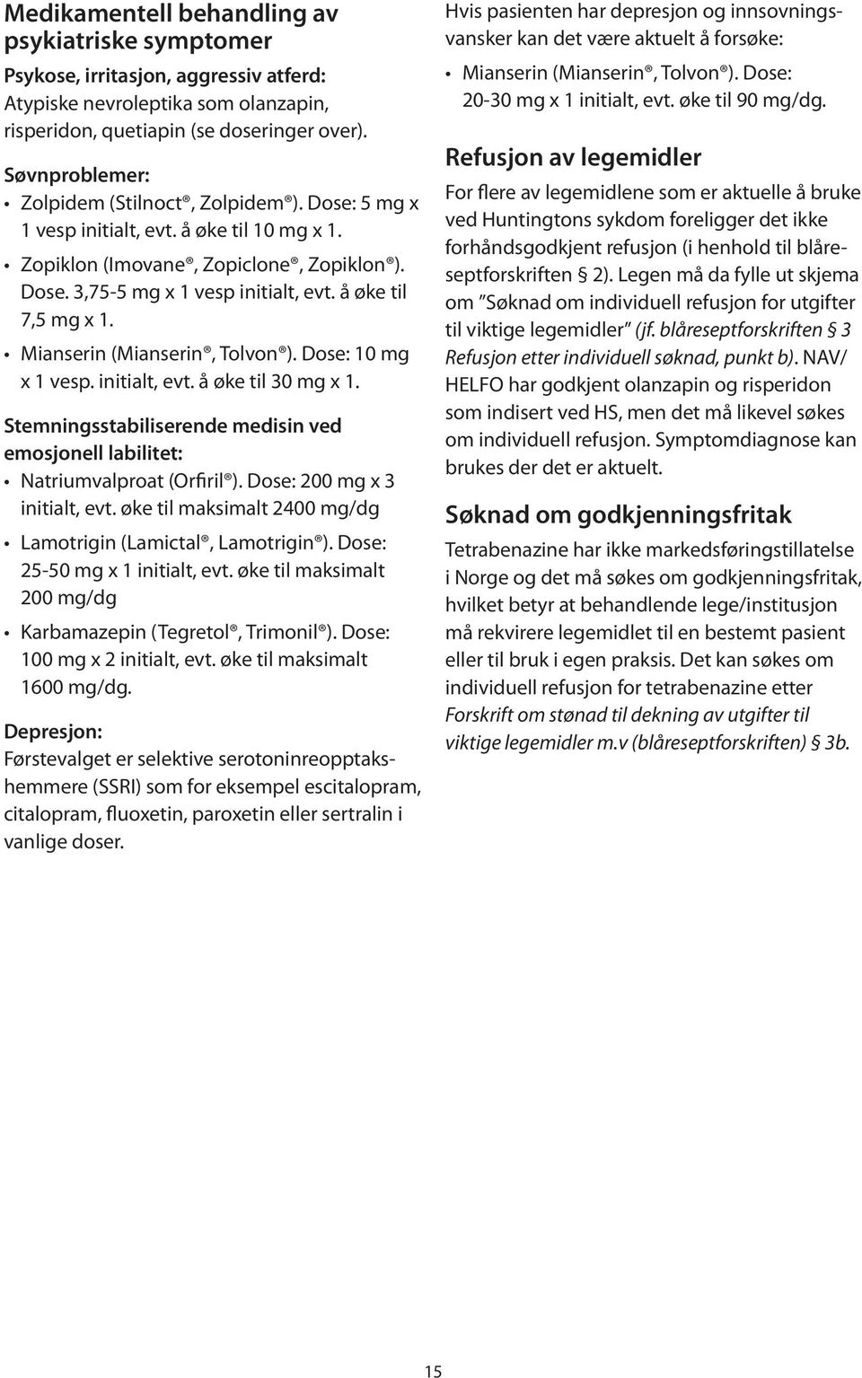 å øke til 7,5 mg x 1. Mianserin (Mianserin, Tolvon ). Dose: 10 mg x 1 vesp. initialt, evt. å øke til 30 mg x 1. Stemningsstabiliserende medisin ved emosjonell labilitet: Natriumvalproat (Orfiril ).