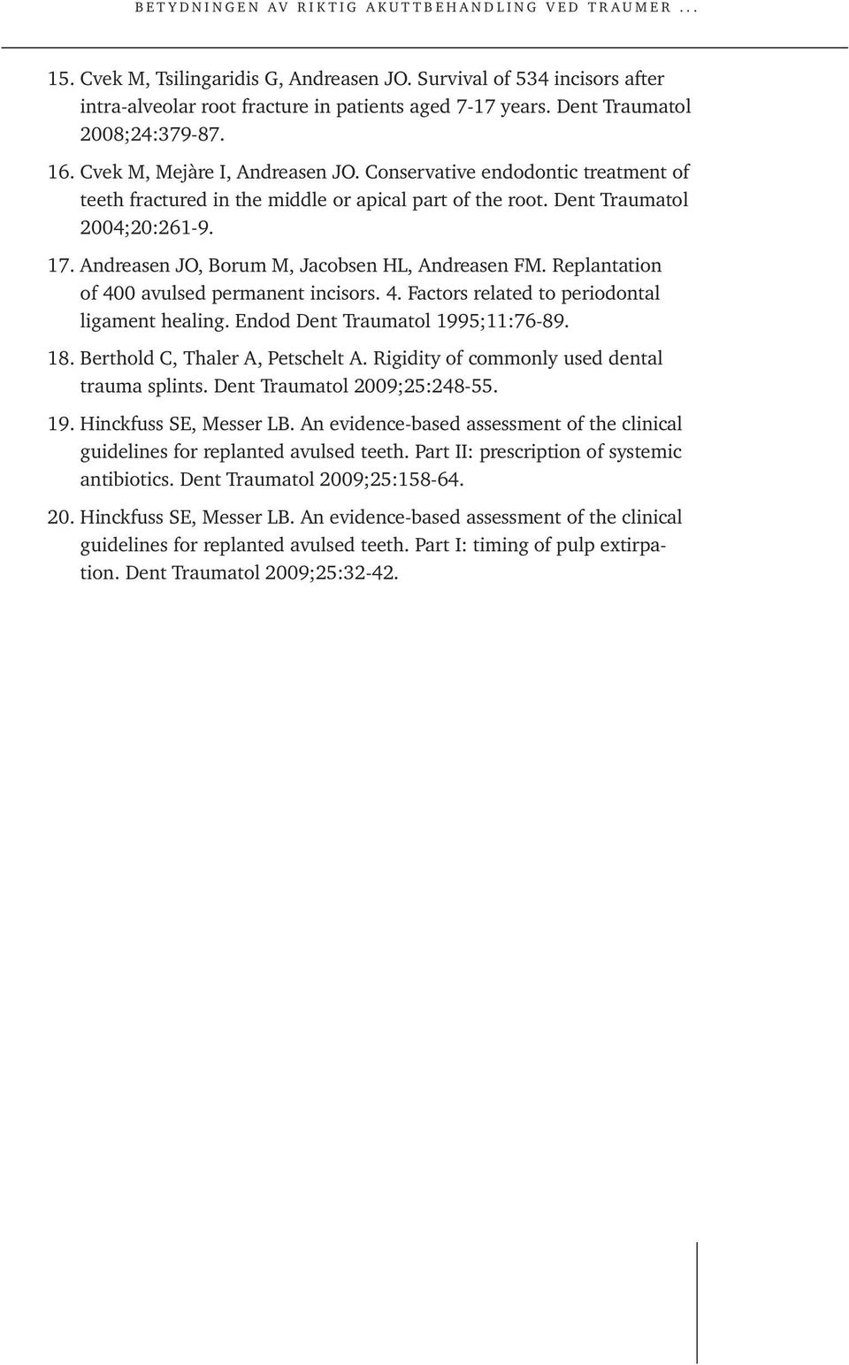 Replantation of 400 avulsed permanent incisors. 4. Factors related to periodontal ligament healing. Endod Dent Traumatol 1995;11:76-89. 18. Berthold C, Thaler A, Petschelt A.