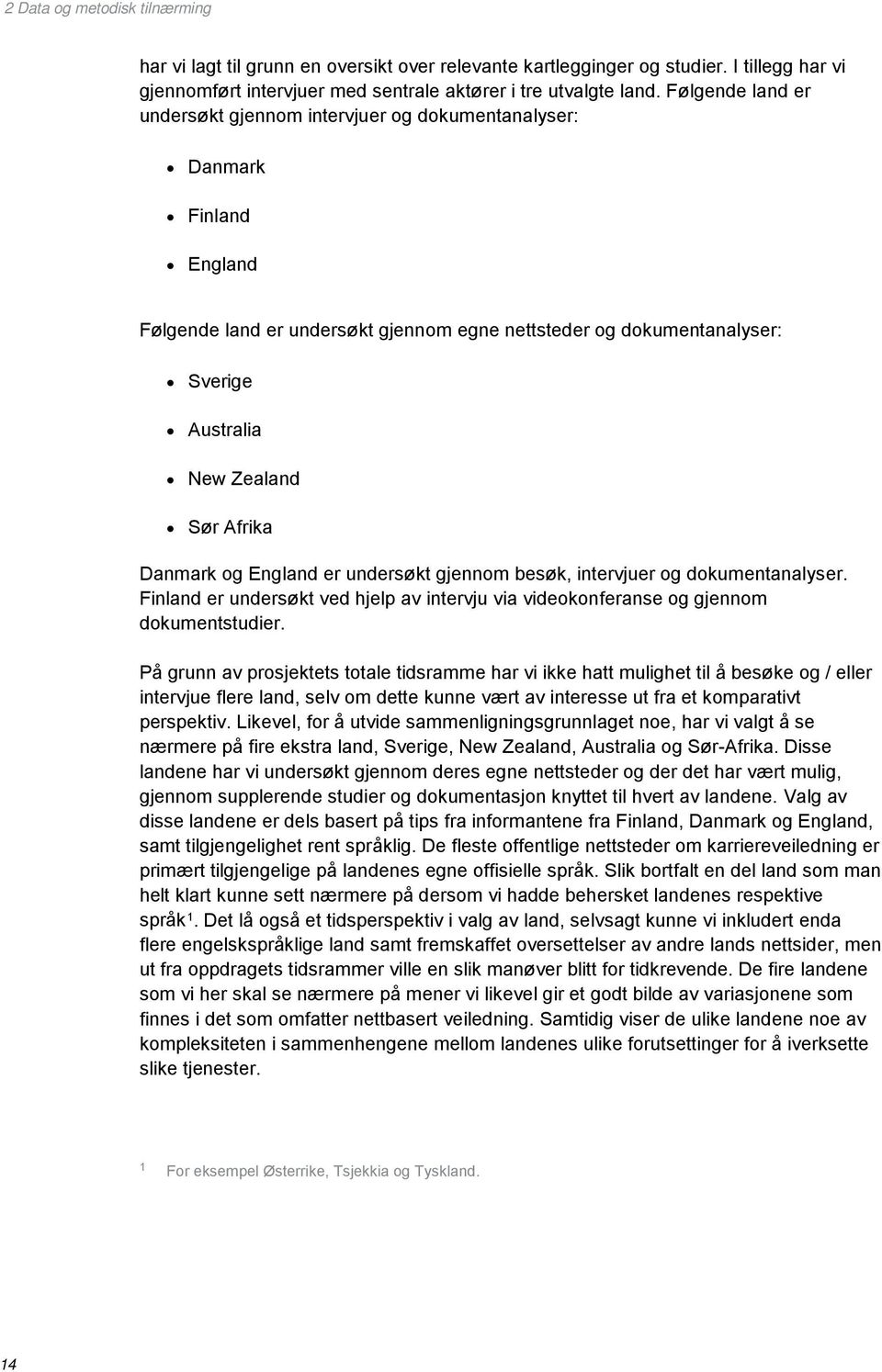 Afrika Danmark og England er undersøkt gjennom besøk, intervjuer og dokumentanalyser. Finland er undersøkt ved hjelp av intervju via videokonferanse og gjennom dokumentstudier.