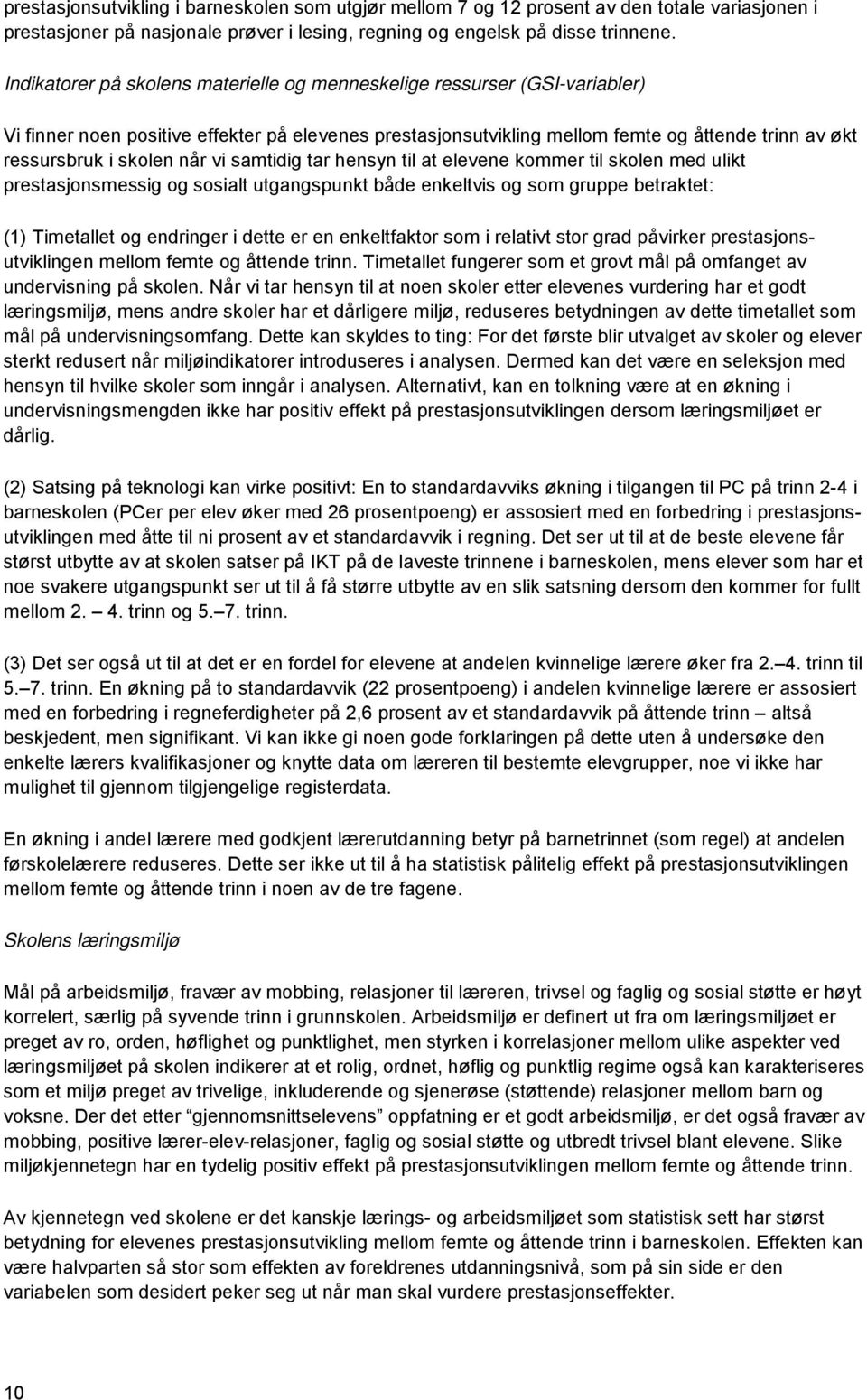 når vi samtidig tar hensyn til at elevene kommer til skolen med ulikt prestasjonsmessig og sosialt utgangspunkt både enkeltvis og som gruppe betraktet: (1) Timetallet og endringer i dette er en