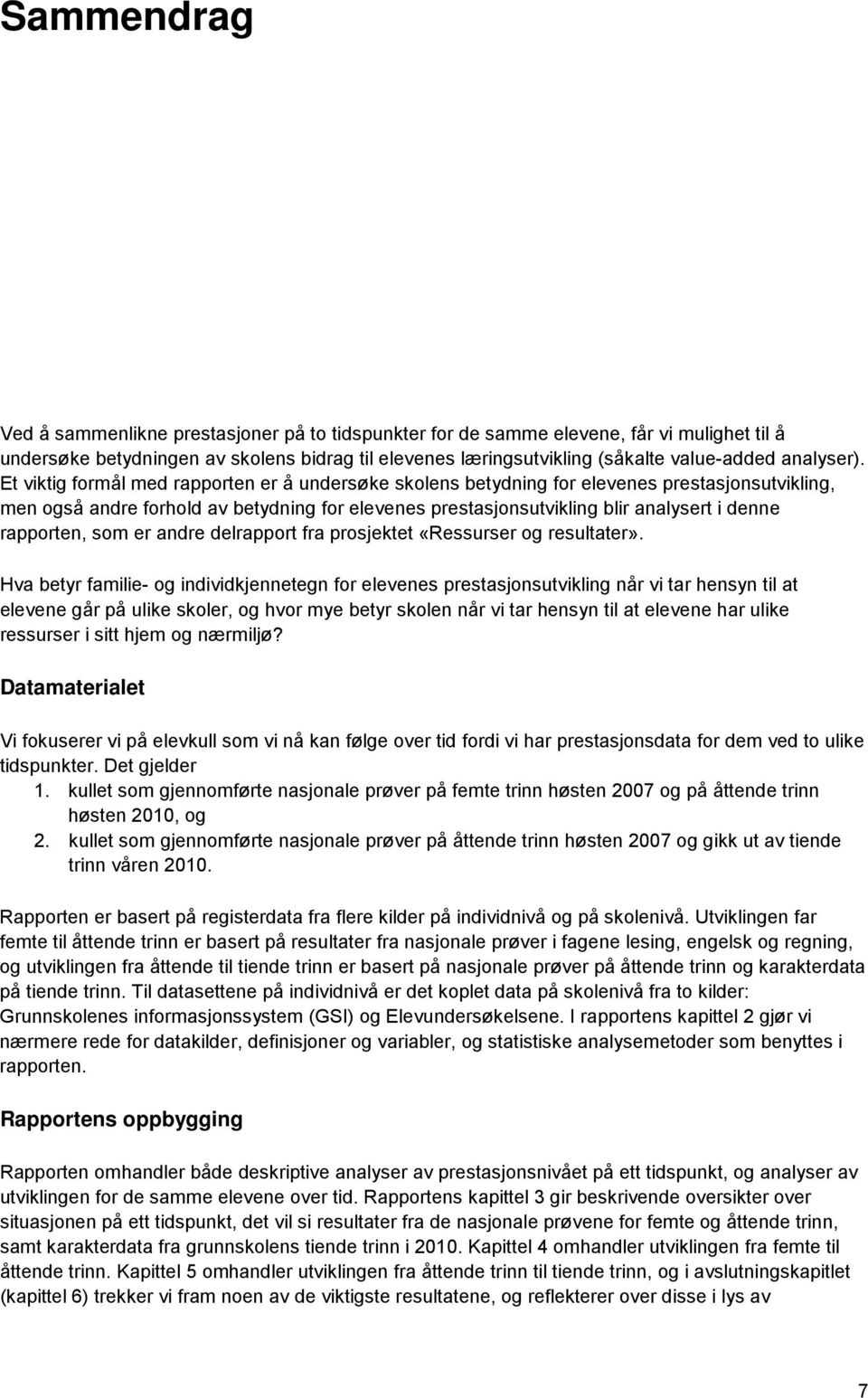 Et viktig formål med rapporten er å undersøke skolens betydning for elevenes prestasjonsutvikling, men også andre forhold av betydning for elevenes prestasjonsutvikling blir analysert i denne