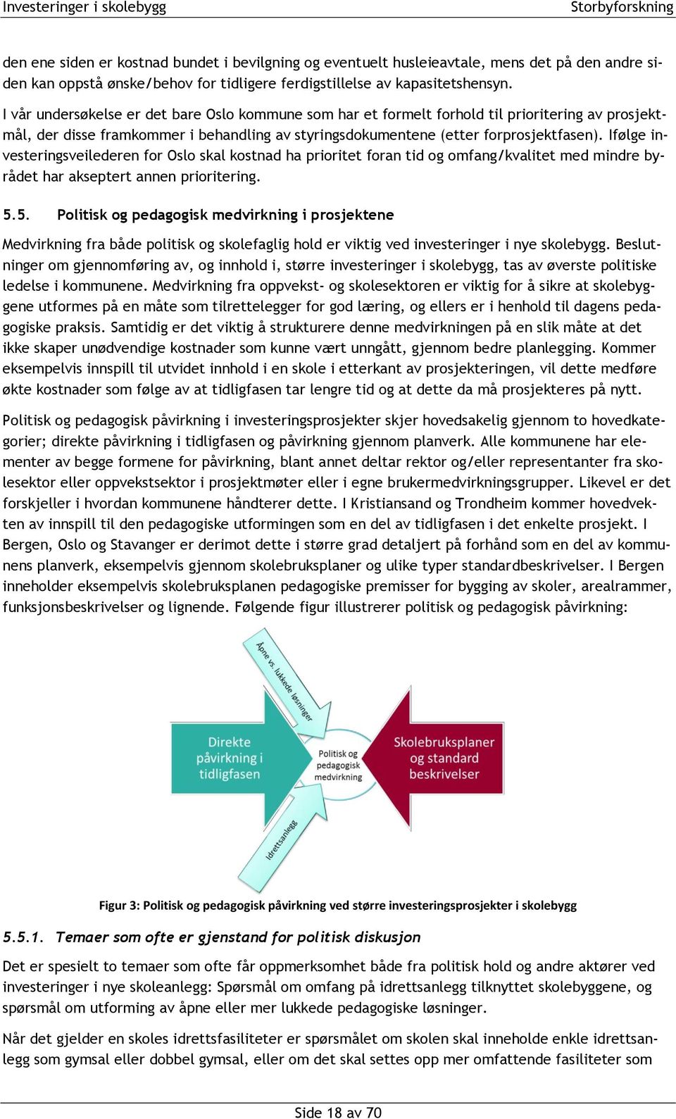 Ifølge investeringsveilederen for Oslo skal kostnad ha prioritet foran tid og omfang/kvalitet med mindre byrådet har akseptert annen prioritering. 5.