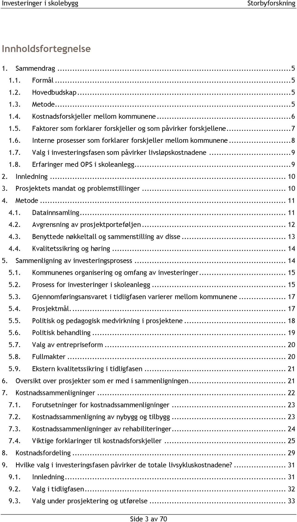 .. 10 3. Prosjektets mandat og problemstillinger... 10 4. Metode... 11 4.1. Datainnsamling... 11 4.2. Avgrensning av prosjektporteføljen... 12 4.3. Benyttede nøkkeltall og sammenstilling av disse.