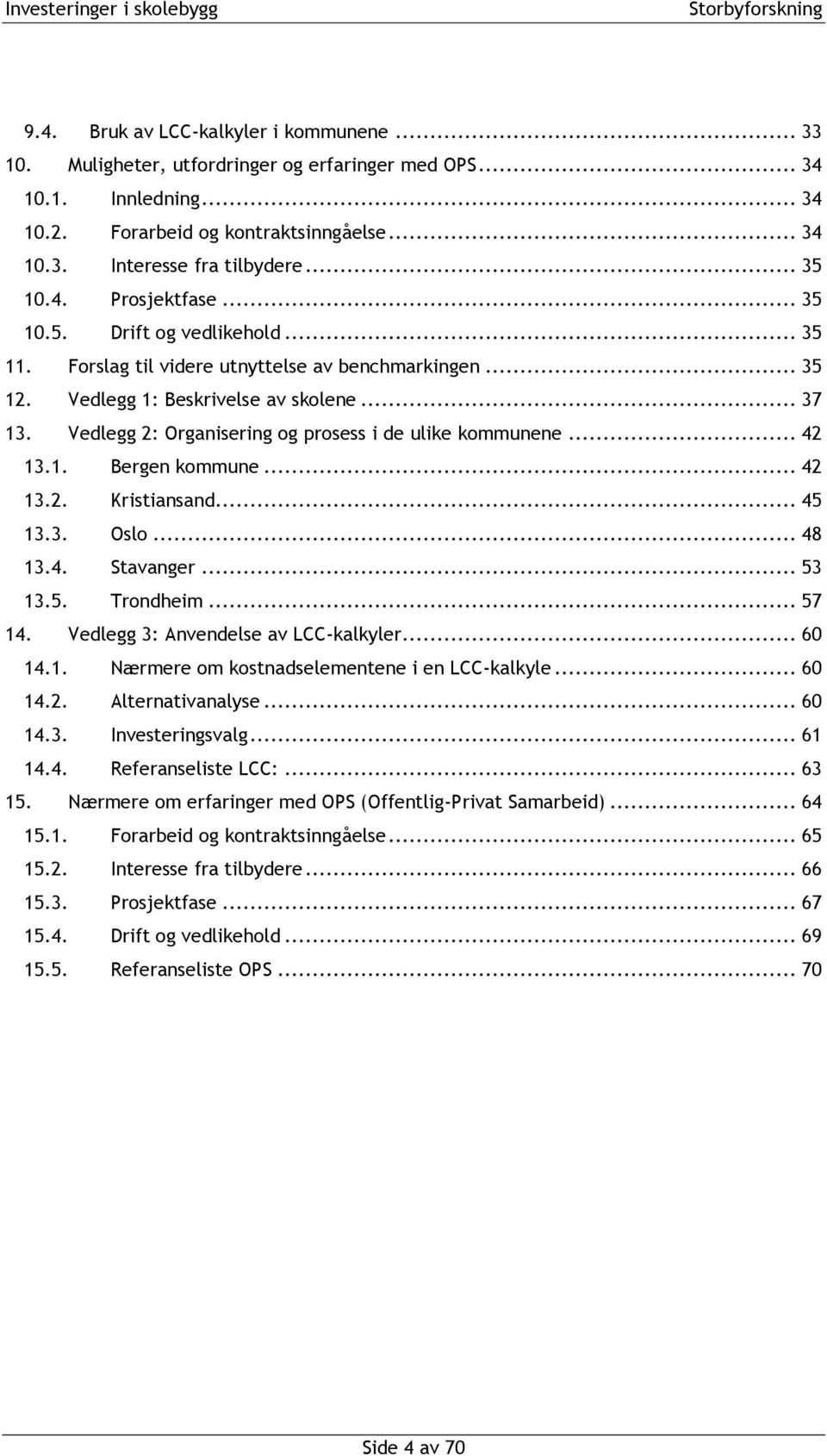 Vedlegg 2: Organisering og prosess i de ulike kommunene... 42 13.1. Bergen kommune... 42 13.2. Kristiansand... 45 13.3. Oslo... 48 13.4. Stavanger... 53 13.5. Trondheim... 57 14.