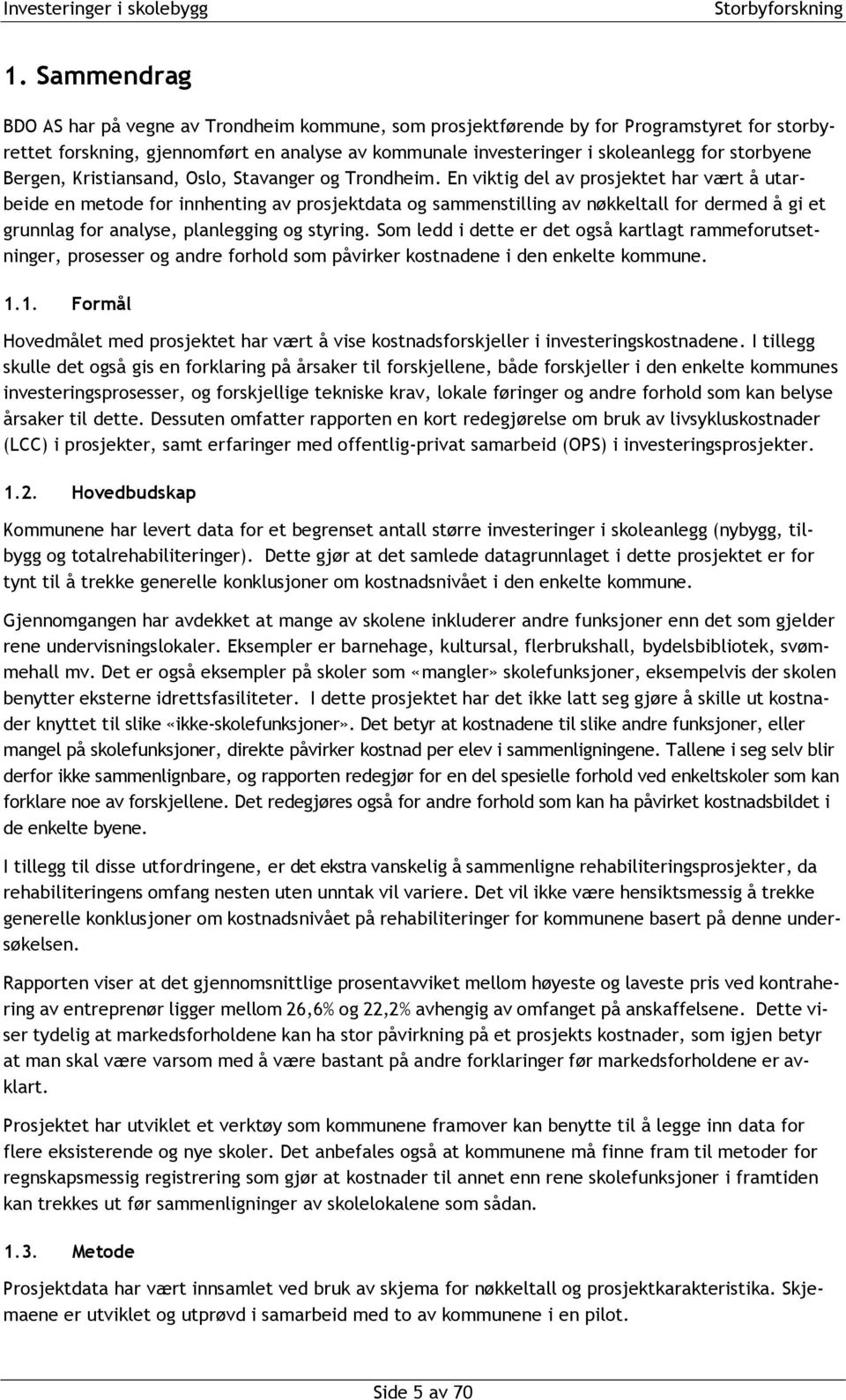 En viktig del av prosjektet har vært å utarbeide en metode for innhenting av prosjektdata og sammenstilling av nøkkeltall for dermed å gi et grunnlag for analyse, planlegging og styring.