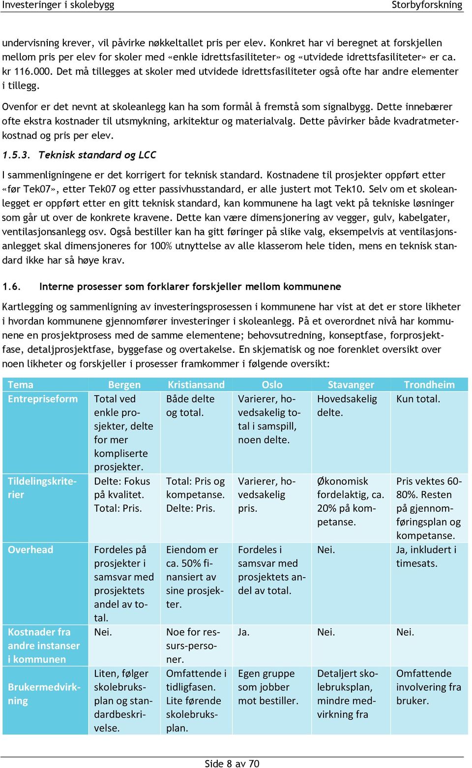 Det må tillegges at skoler med utvidede idrettsfasiliteter også ofte har andre elementer i tillegg. Ovenfor er det nevnt at skoleanlegg kan ha som formål å fremstå som signalbygg.