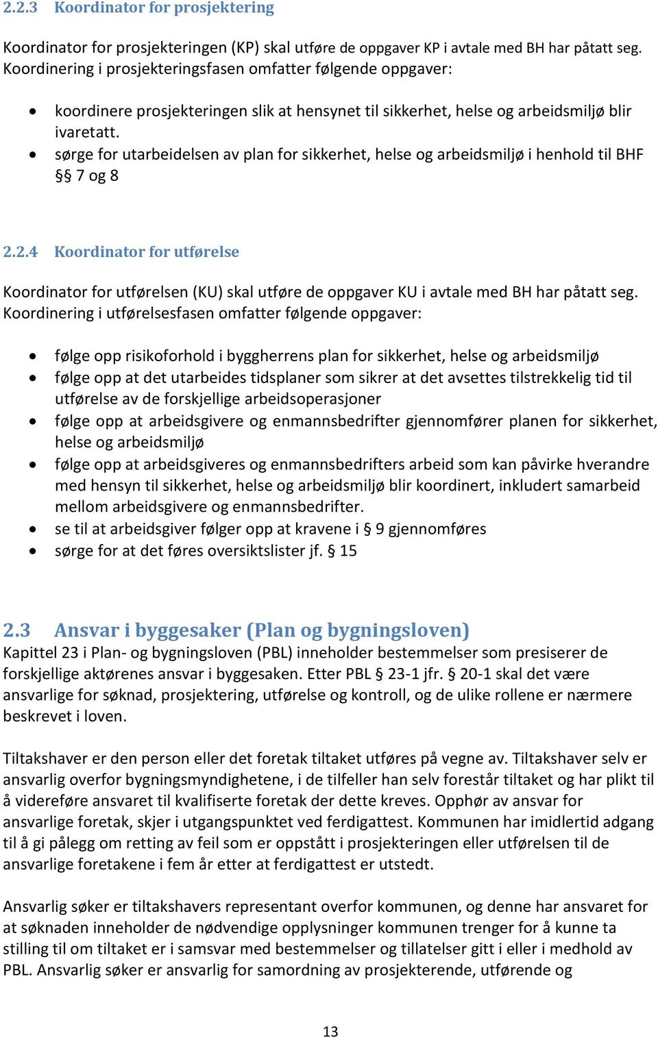 sørge for utarbeidelsen av plan for sikkerhet, helse og arbeidsmiljø i henhold til BHF 7 og 8 2.