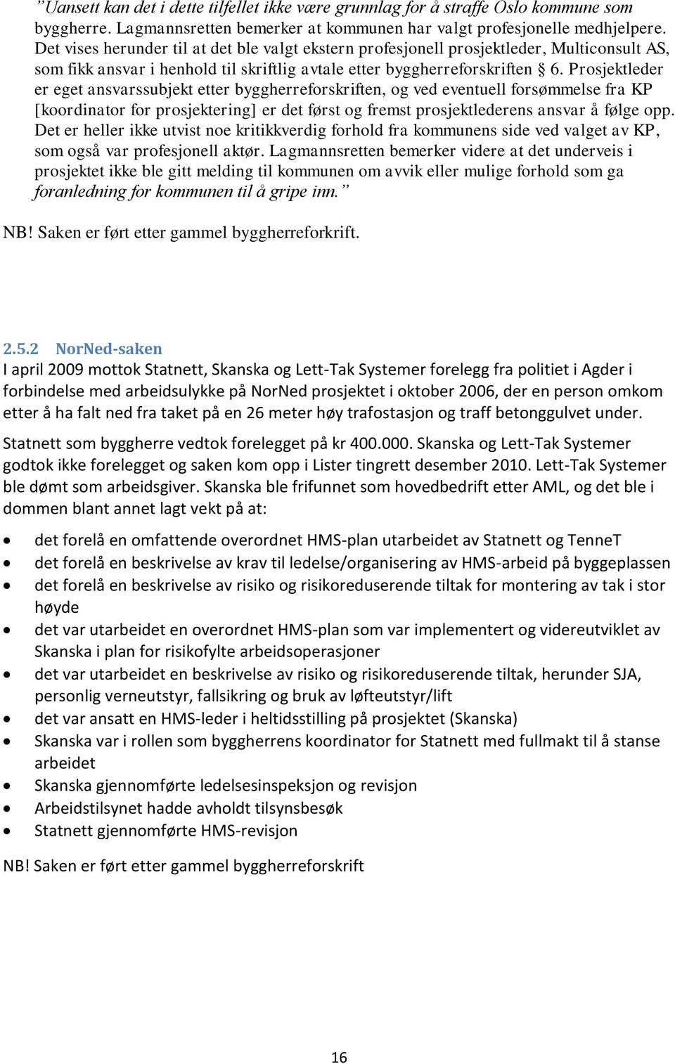 Prosjektleder er eget ansvarssubjekt etter byggherreforskriften, og ved eventuell forsømmelse fra KP [koordinator for prosjektering] er det først og fremst prosjektlederens ansvar å følge opp.