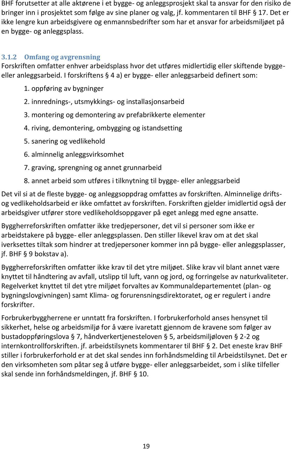 2 Omfang og avgrensning Forskriften omfatter enhver arbeidsplass hvor det utføres midlertidig eller skiftende byggeeller anleggsarbeid.