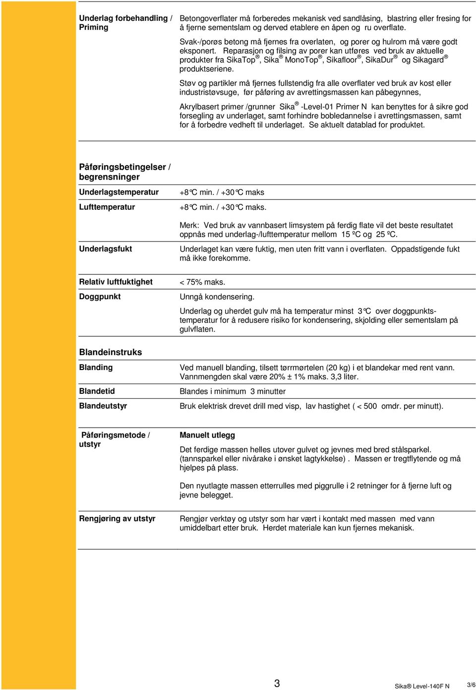 Reparasjon og filsing av porer kan utføres ved bruk av aktuelle produkter fra SikaTop, Sika MonoTop, Sikafloor, SikaDur og Sikagard produktseriene.