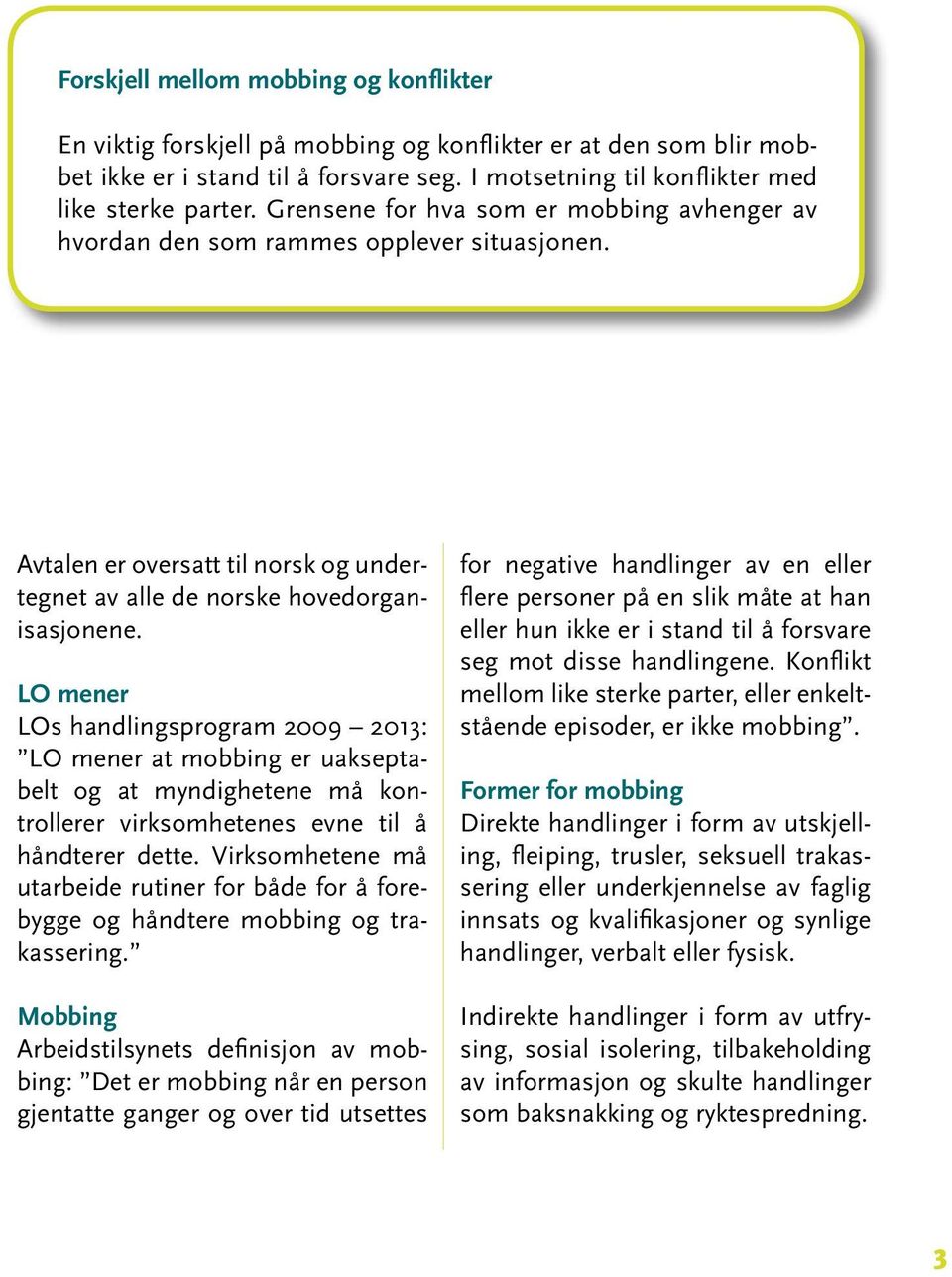LO mener LOs handlingsprogram 2009 2013: LO mener at mobbing er uakseptabelt og at myndighetene må kontrollerer virksomhetenes evne til å håndterer dette.