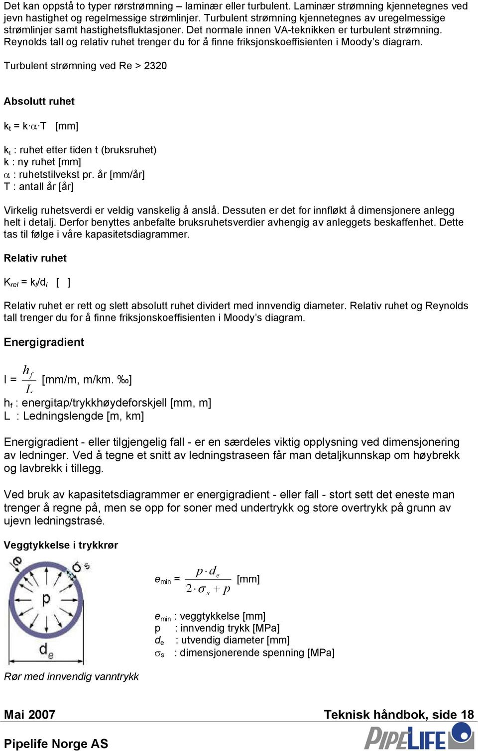 Reynolds tall og relativ ruhet trenger du for å finne friksjonskoeffisienten i Moody s diagram.