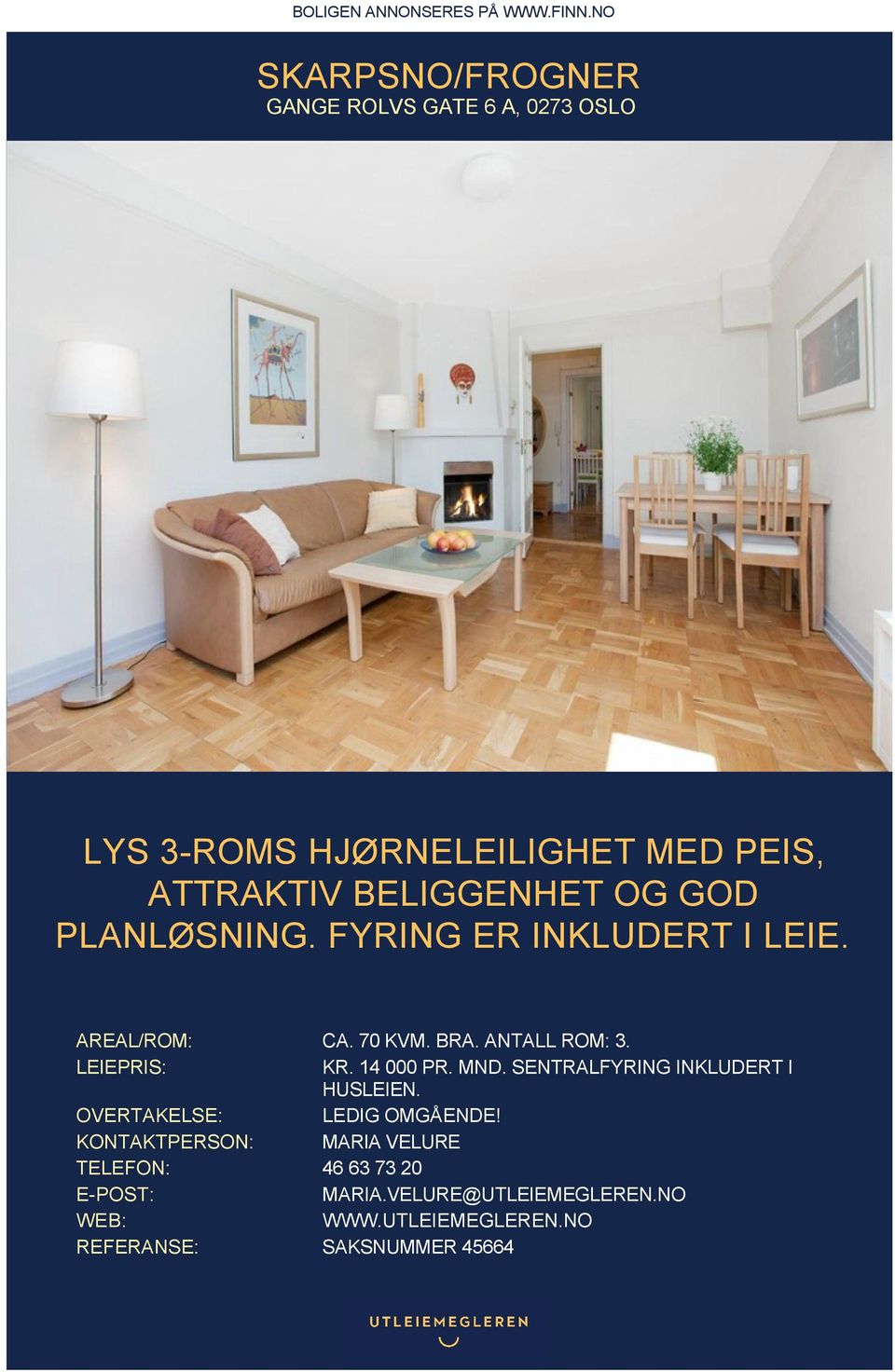 PLANLØSNING. FYRING ER INKLUDERT I LEIE. AREAL/ROM: CA. 70 KVM. BRA. ANTALL ROM: 3. LEIEPRIS: KR. 14 000 PR. MND.