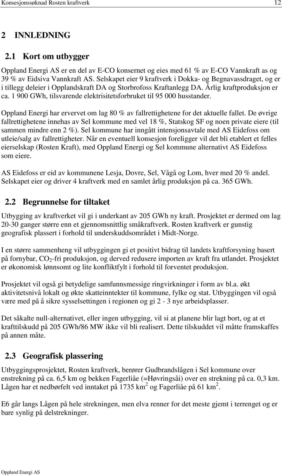 1 900 GWh, tilsvarende elektrisitetsforbruket til 95 000 husstander. Oppland Energi har ervervet om lag 80 % av fallrettighetene for det aktuelle fallet.