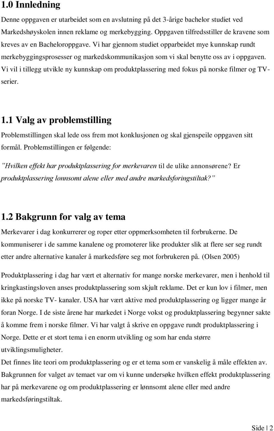 Vi har gjennom studiet opparbeidet mye kunnskap rundt merkebyggingsprosesser og markedskommunikasjon som vi skal benytte oss av i oppgaven.