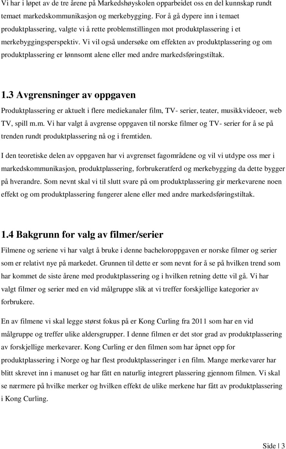 Vi vil også undersøke om effekten av produktplassering og om produktplassering er lønnsomt alene eller med andre markedsføringstiltak. 1.