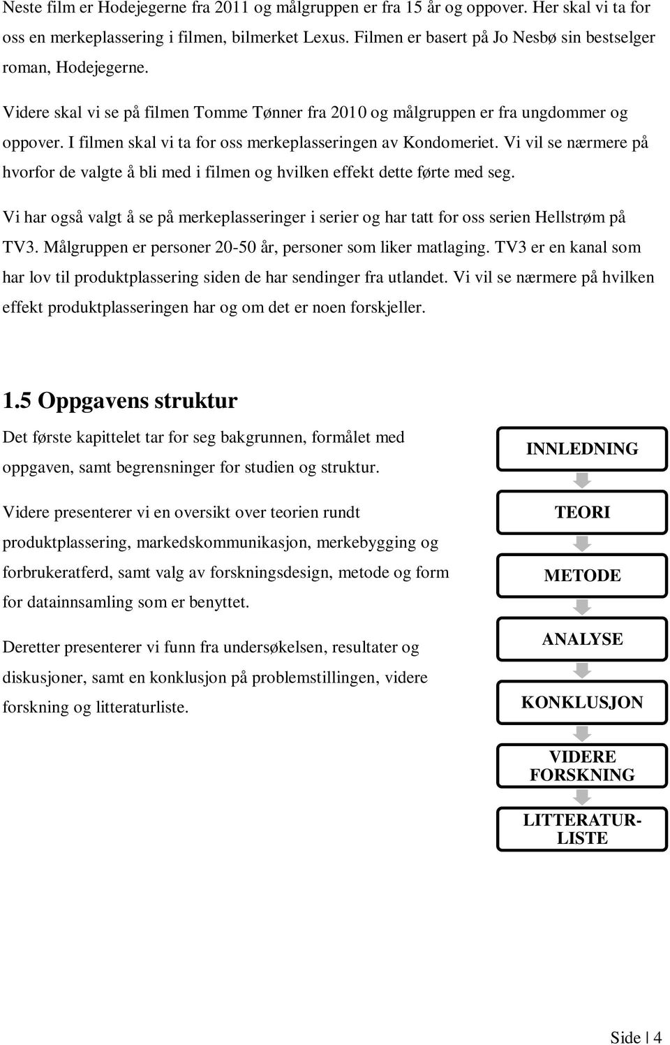 I filmen skal vi ta for oss merkeplasseringen av Kondomeriet. Vi vil se nærmere på hvorfor de valgte å bli med i filmen og hvilken effekt dette førte med seg.