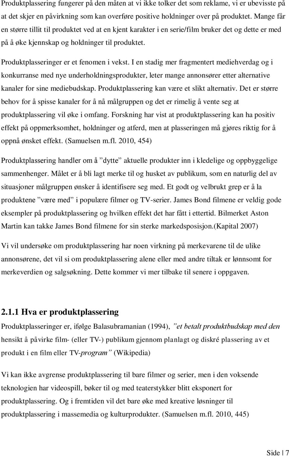 I en stadig mer fragmentert mediehverdag og i konkurranse med nye underholdningsprodukter, leter mange annonsører etter alternative kanaler for sine mediebudskap.