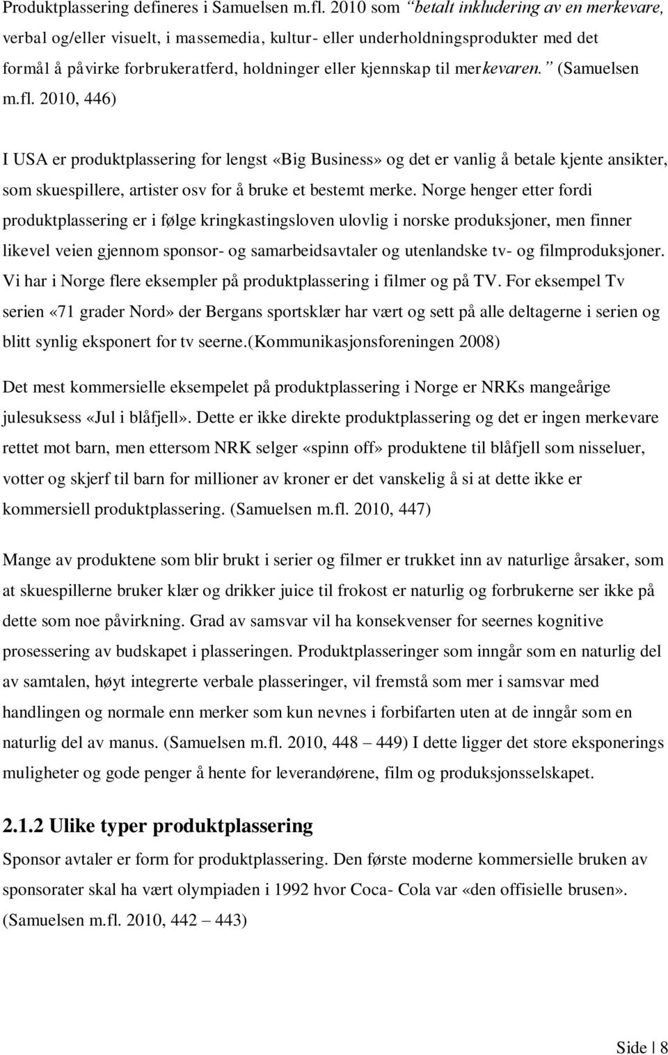 merkevaren. (Samuelsen m.fl. 2010, 446) I USA er produktplassering for lengst «Big Business» og det er vanlig å betale kjente ansikter, som skuespillere, artister osv for å bruke et bestemt merke.