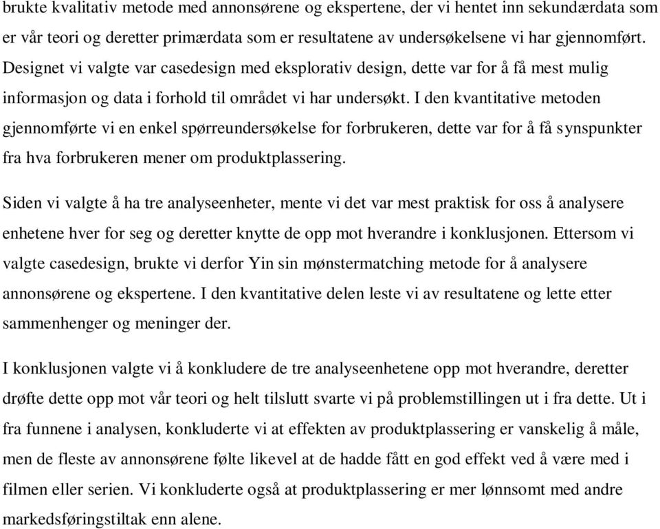 I den kvantitative metoden gjennomførte vi en enkel spørreundersøkelse for forbrukeren, dette var for å få synspunkter fra hva forbrukeren mener om produktplassering.