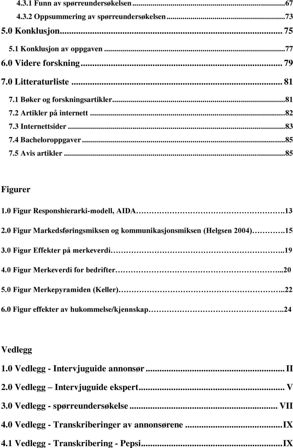 0 Figur Markedsføringsmiksen og kommunikasjonsmiksen (Helgsen 2004).15 3.0 Figur Effekter på merkeverdi..19 4.0 Figur Merkeverdi for bedrifter...20 5.0 Figur Merkepyramiden (Keller)..22 6.