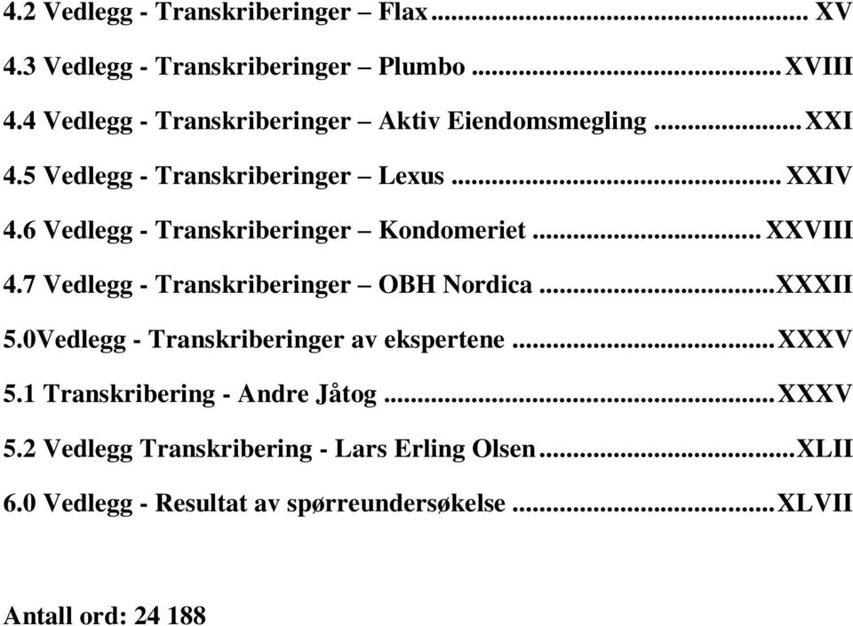 6 Vedlegg - Transkriberinger Kondomeriet... XXVIII 4.7 Vedlegg - Transkriberinger OBH Nordica... XXXII 5.