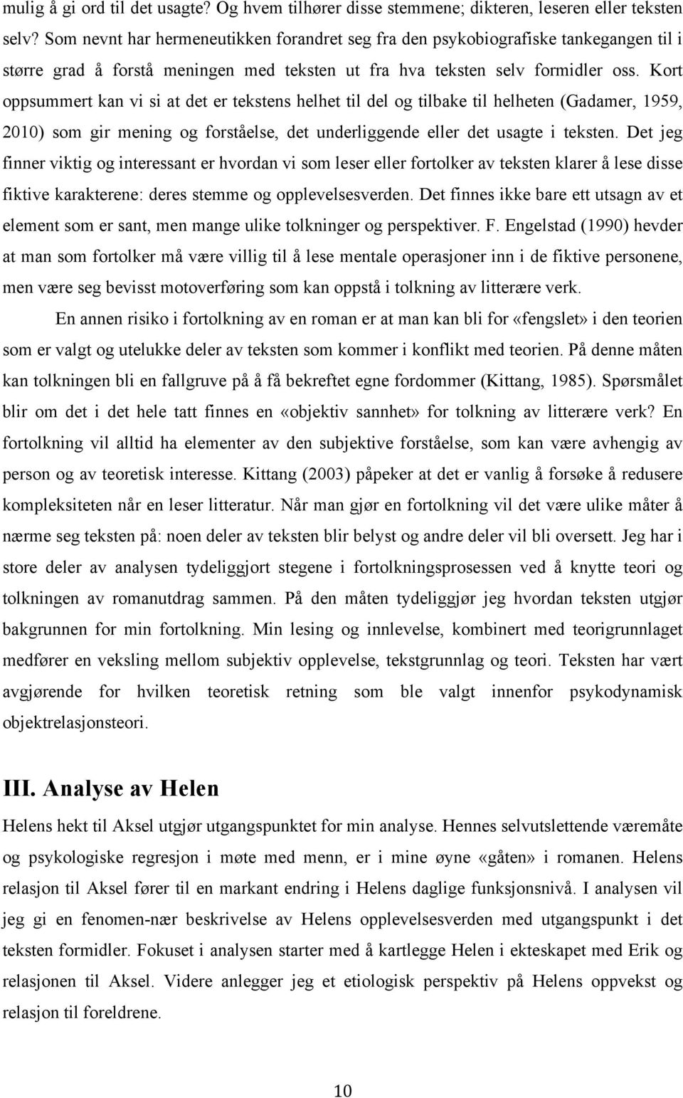 Kort oppsummert kan vi si at det er tekstens helhet til del og tilbake til helheten (Gadamer, 1959, 2010) som gir mening og forståelse, det underliggende eller det usagte i teksten.