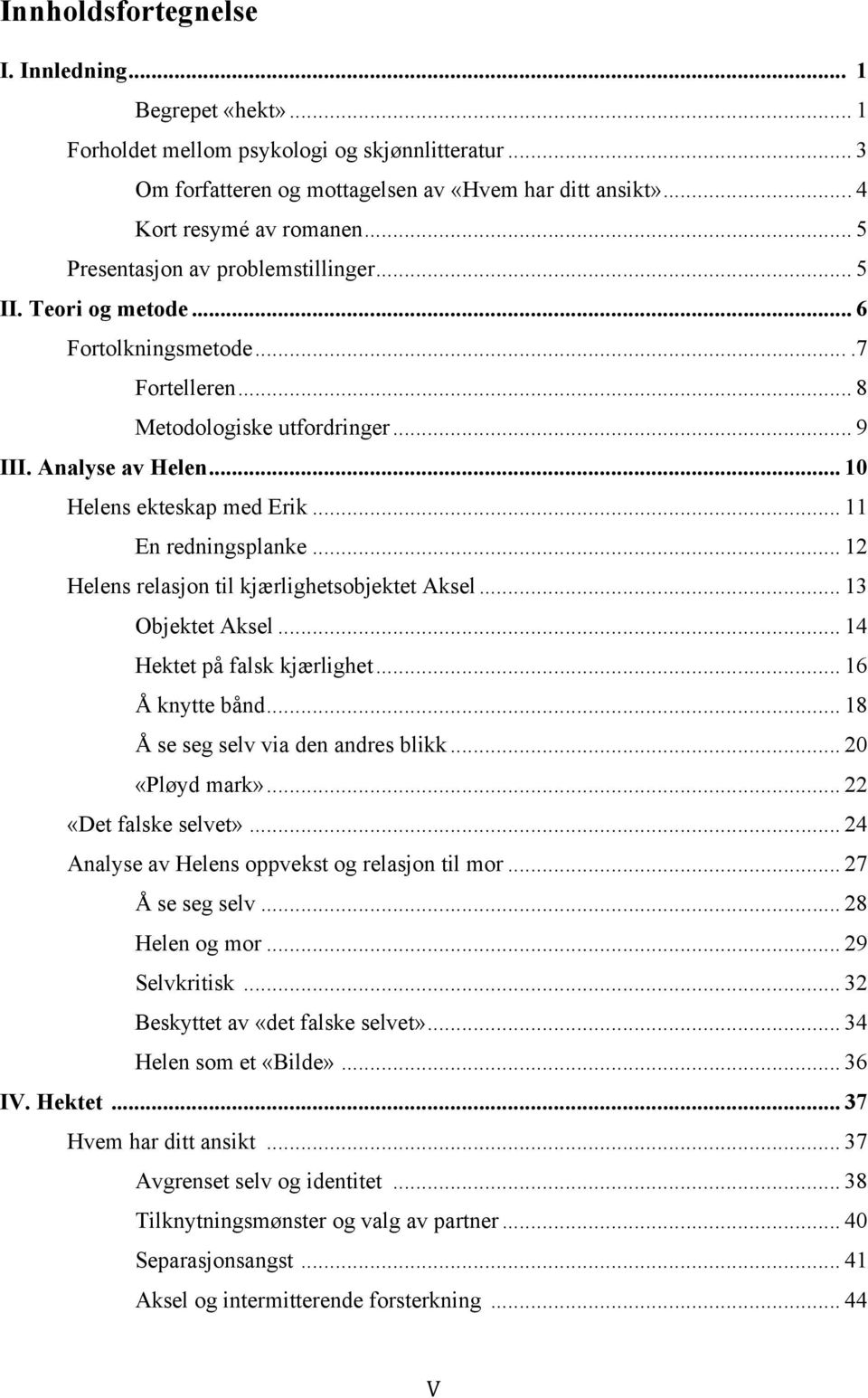 .. 11 En redningsplanke... 12 Helens relasjon til kjærlighetsobjektet Aksel... 13 Objektet Aksel... 14 Hektet på falsk kjærlighet... 16 Å knytte bånd... 18 Å se seg selv via den andres blikk.