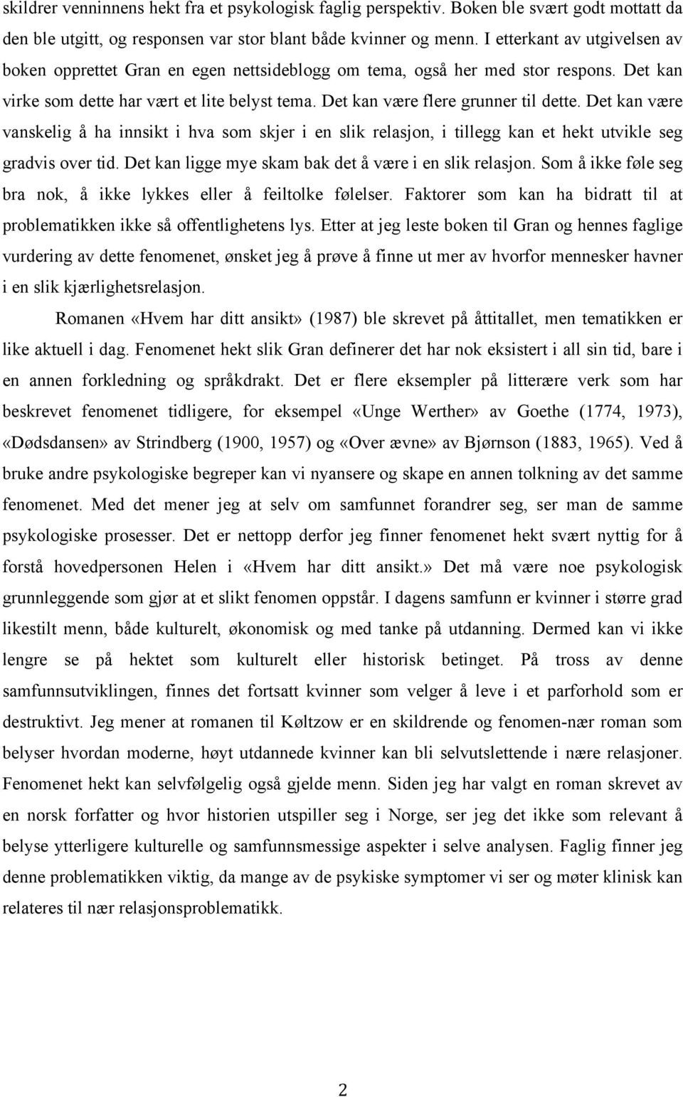 Det kan være vanskelig å ha innsikt i hva som skjer i en slik relasjon, i tillegg kan et hekt utvikle seg gradvis over tid. Det kan ligge mye skam bak det å være i en slik relasjon.