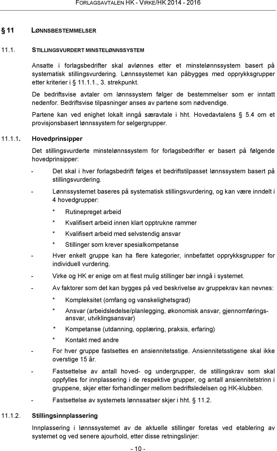 Bedriftsvise tilpasninger anses av partene som nødvendige. Partene kan ved enighet lokalt inngå særavtale i hht. Hovedavtalens 5.4 om et provisjonsbasert lønnssystem for selgergrupper. 11