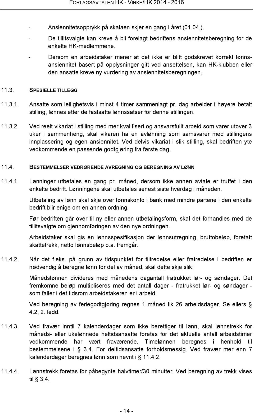 ansiennitetsberegningen. 11.3. SPESIELLE TILLEGG 11.3.1. Ansatte som leilighetsvis i minst 4 timer sammenlagt pr.