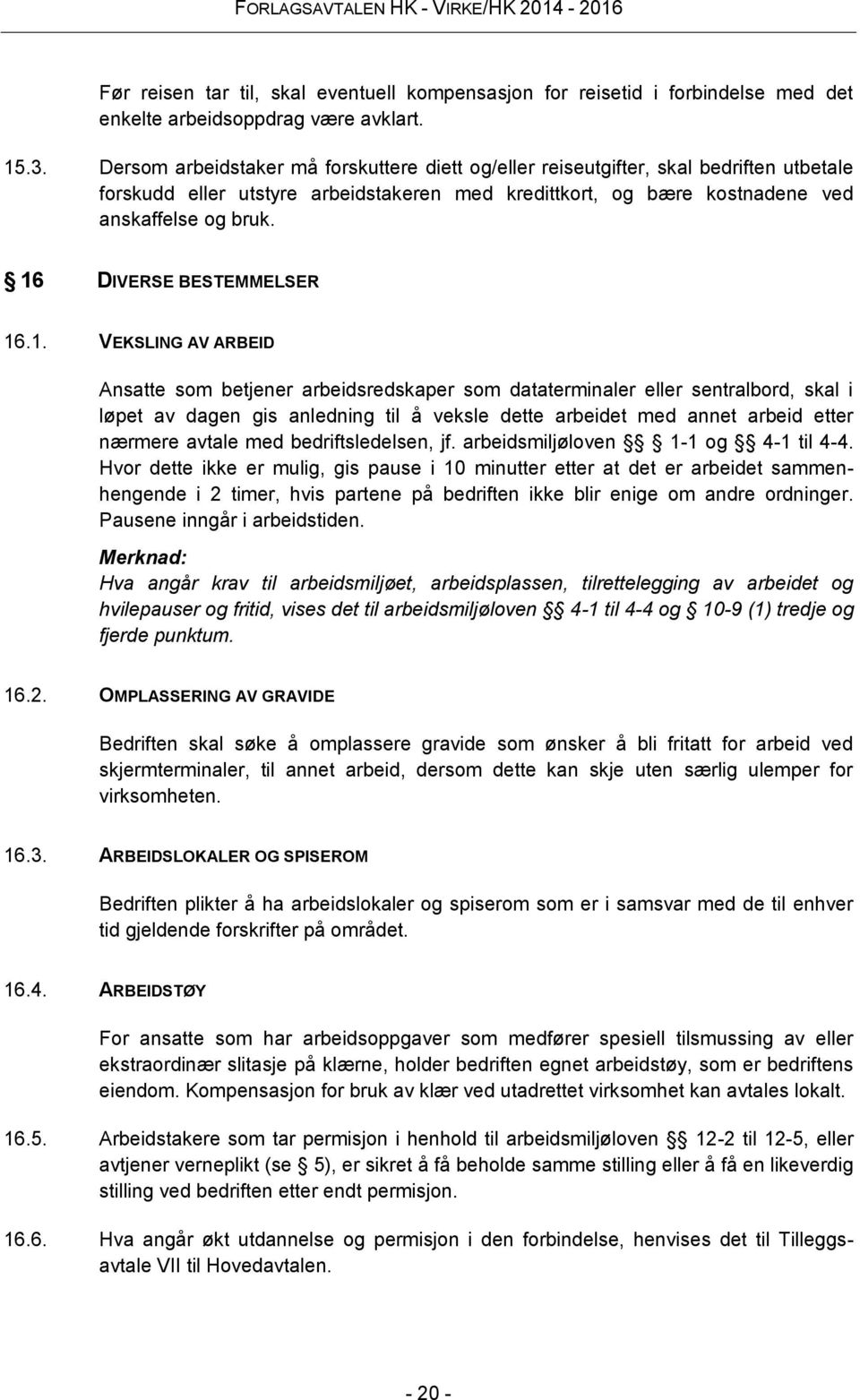 16 DIVERSE BESTEMMELSER 16.1. VEKSLING AV ARBEID Ansatte som betjener arbeidsredskaper som dataterminaler eller sentralbord, skal i løpet av dagen gis anledning til å veksle dette arbeidet med annet