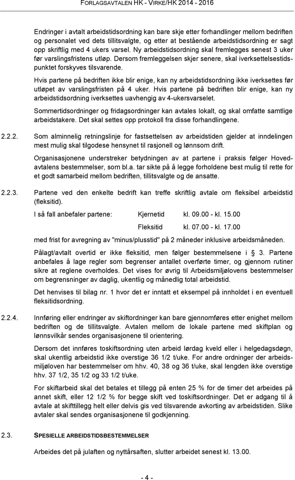 Hvis partene på bedriften ikke blir enige, kan ny arbeidstidsordning ikke iverksettes før utløpet av varslingsfristen på 4 uker.