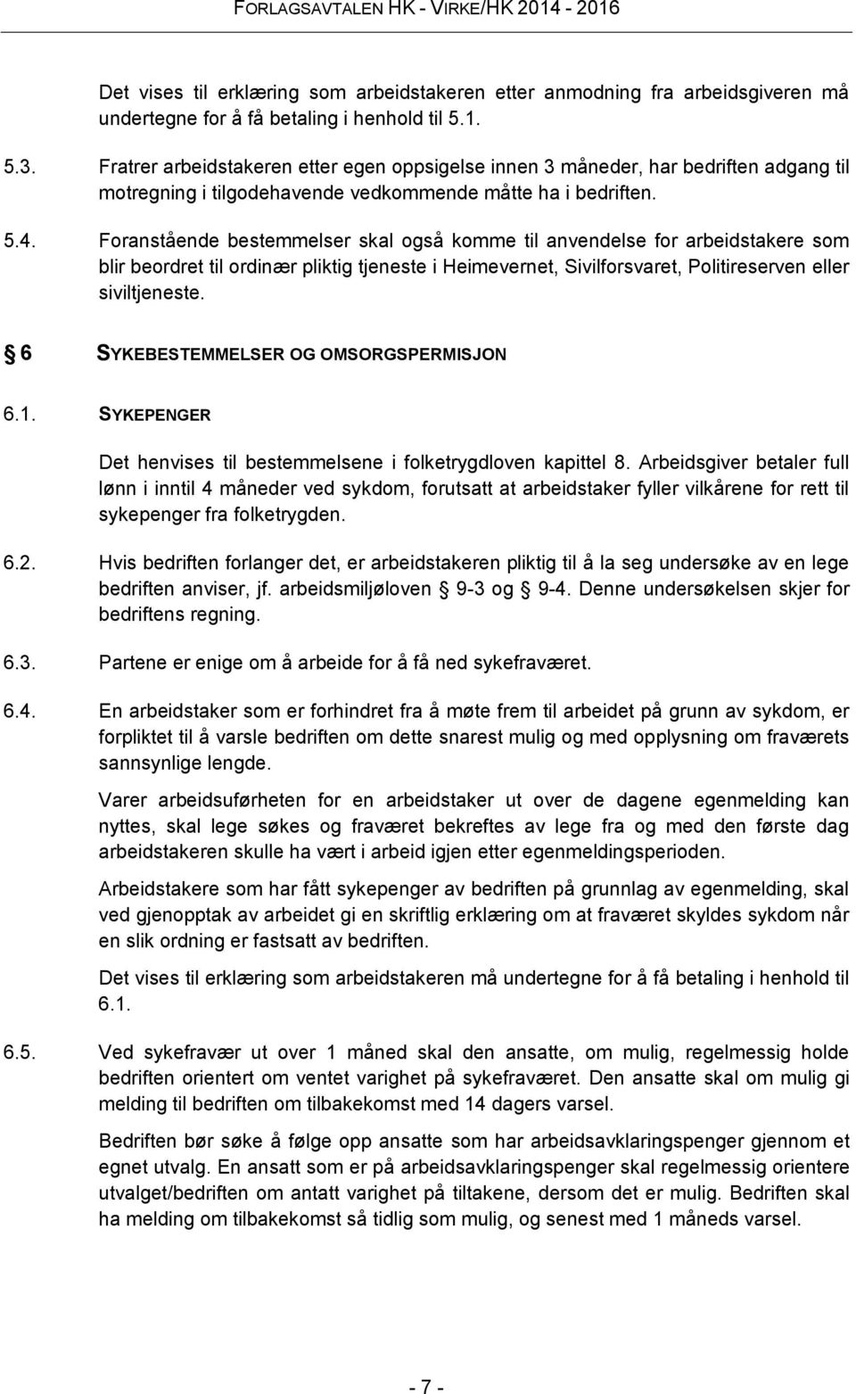 Foranstående bestemmelser skal også komme til anvendelse for arbeidstakere som blir beordret til ordinær pliktig tjeneste i Heimevernet, Sivilforsvaret, Politireserven eller siviltjeneste.