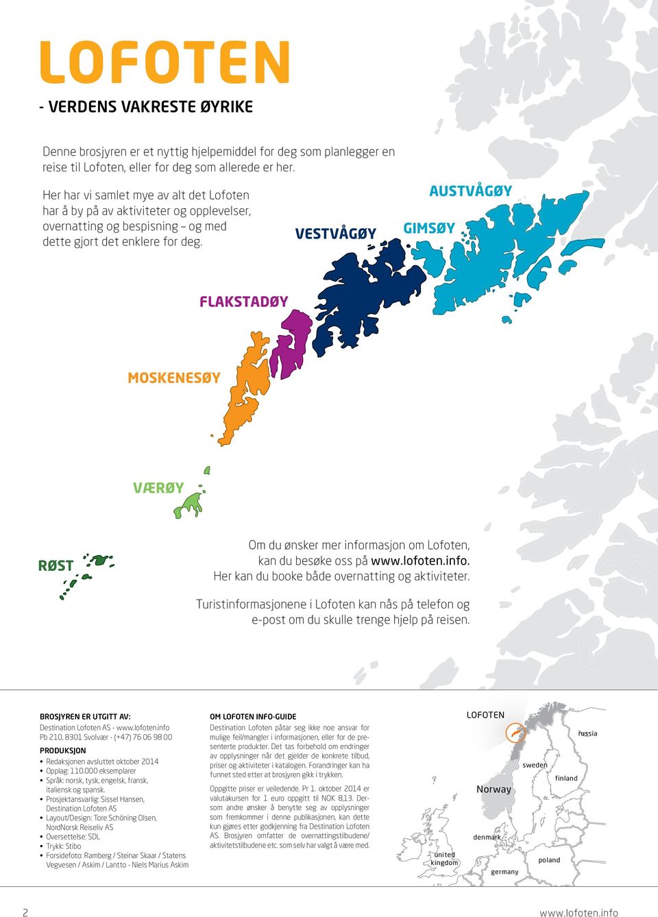 VESTVÅGØY AUSTVÅGØY GIMSØY FLAKSTADØY MOSKENESØY VÆRØY RØST Om du ønsker mer informasjon om Lofoten, kan du besøke oss på www.lofoten.info. Her kan du booke både overnatting og aktiviteter.