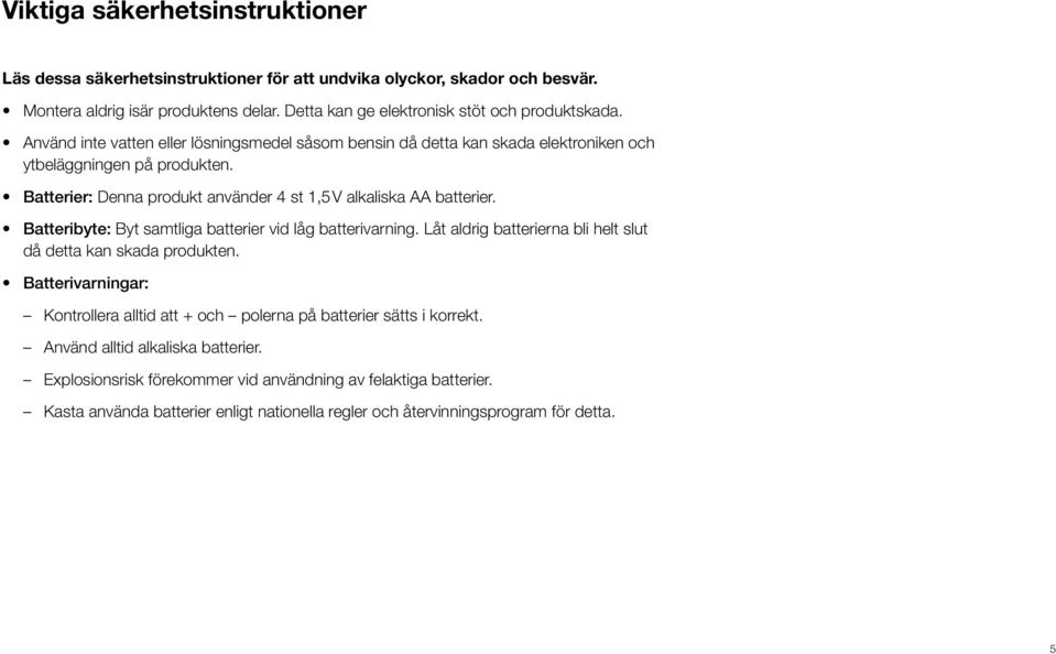 Batteribyte: Byt samtliga batterier vid låg batterivarning. Låt aldrig batterierna bli helt slut då detta kan skada produkten.