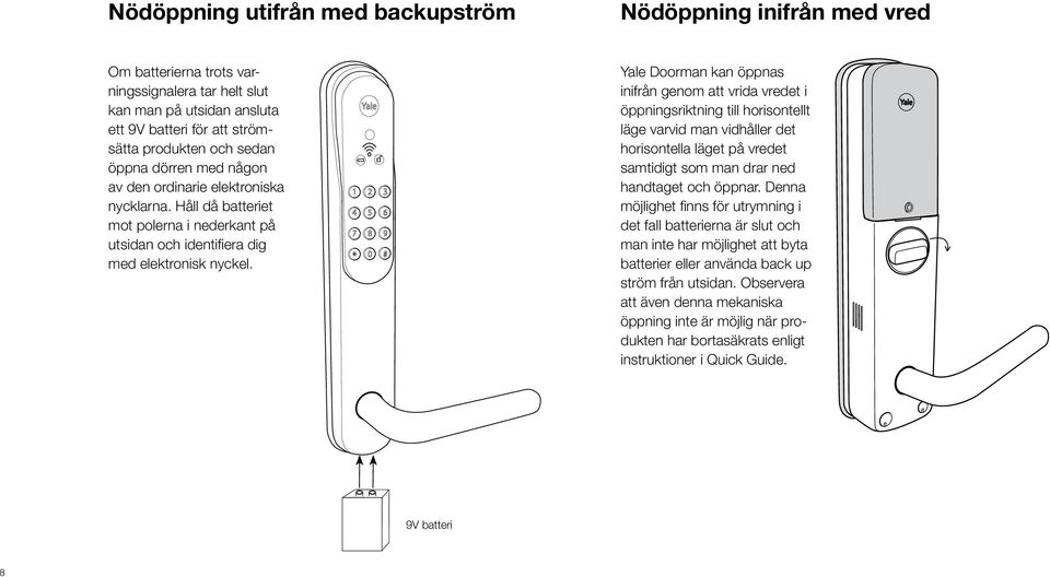 1 I Easy mode registreras samtliga elektroniska nycklar vid ett tillfälle och i samband med detta raderas alla tidigare registrerade elektroniska nycklar.