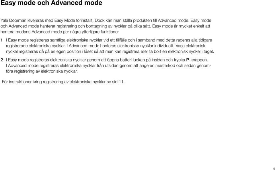 Vid registrering av dygnskod (4 siffror) läggs en tillfällig kod för exempelvis besökare upp i låset som efter ett dygn försvinner automatiskt. 3 Val av automatisk låsning.