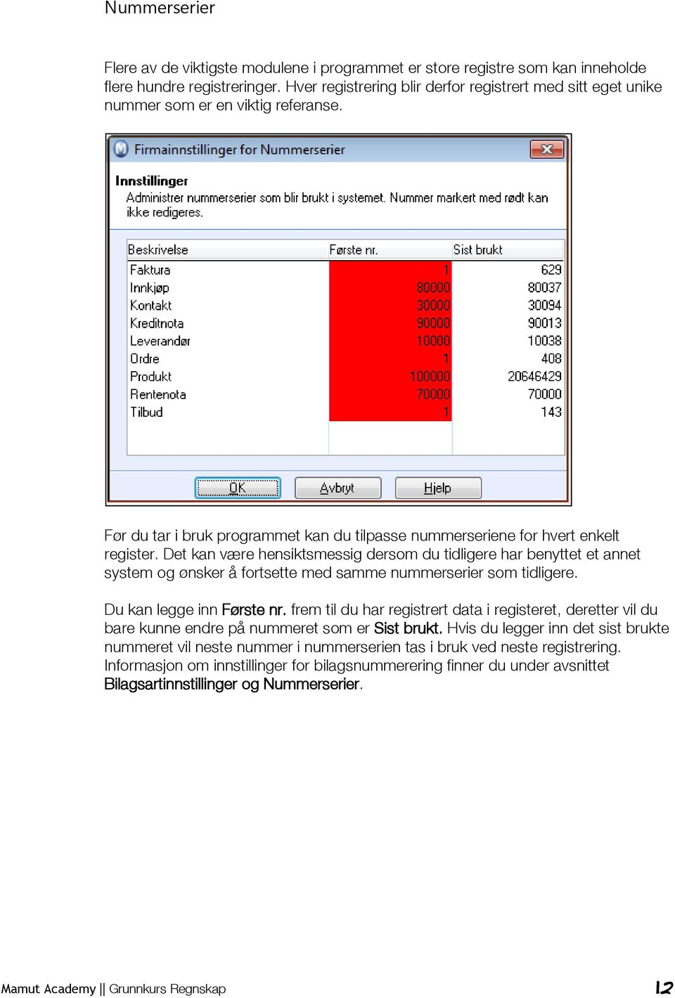 Det kan være hensiktsmessig dersom du tidligere har benyttet et annet system og ønsker å fortsette med samme nummerserier som tidligere. Du kan legge inn Første nr.