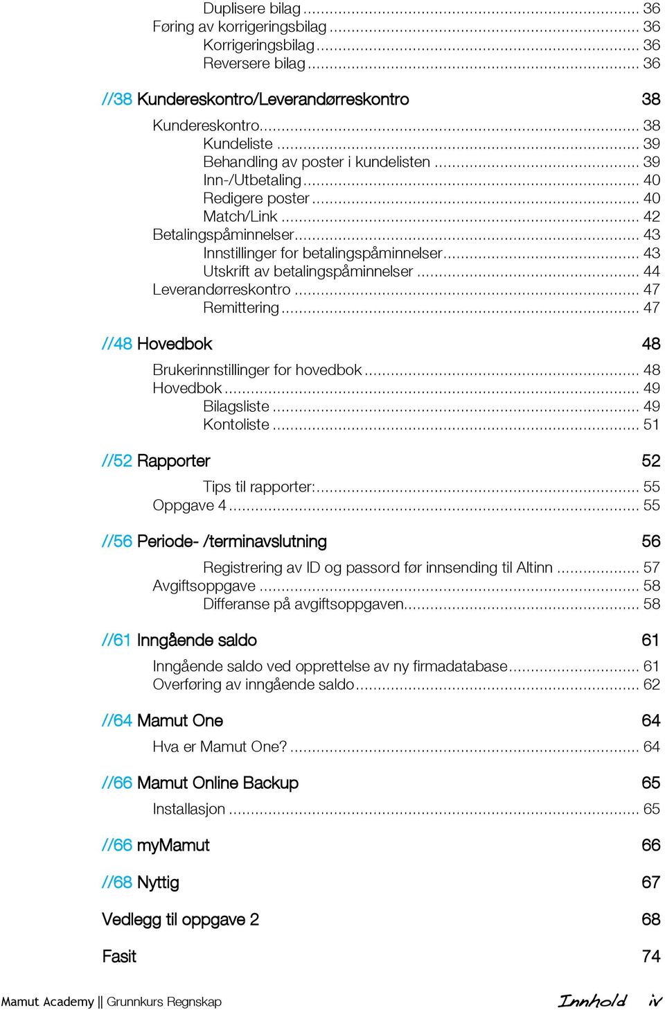 .. 43 Utskrift av betalingspåminnelser... 44 Leverandørreskontro... 47 Remittering... 47 //48 Hovedbok 48 Brukerinnstillinger for hovedbok... 48 Hovedbok... 49 Bilagsliste... 49 Kontoliste.