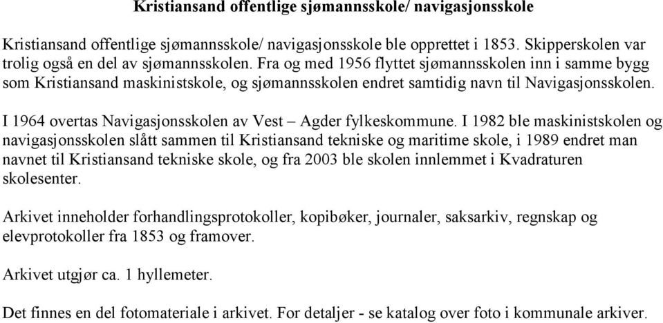 I 1964 overtas Navigasjonsskolen av Vest Agder fylkeskommune.
