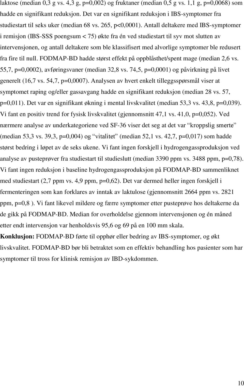 Antall deltakere med IBS-symptomer i remisjon (IBS-SSS poengsum < 75) økte fra én ved studiestart til syv mot slutten av intervensjonen, og antall deltakere som ble klassifisert med alvorlige