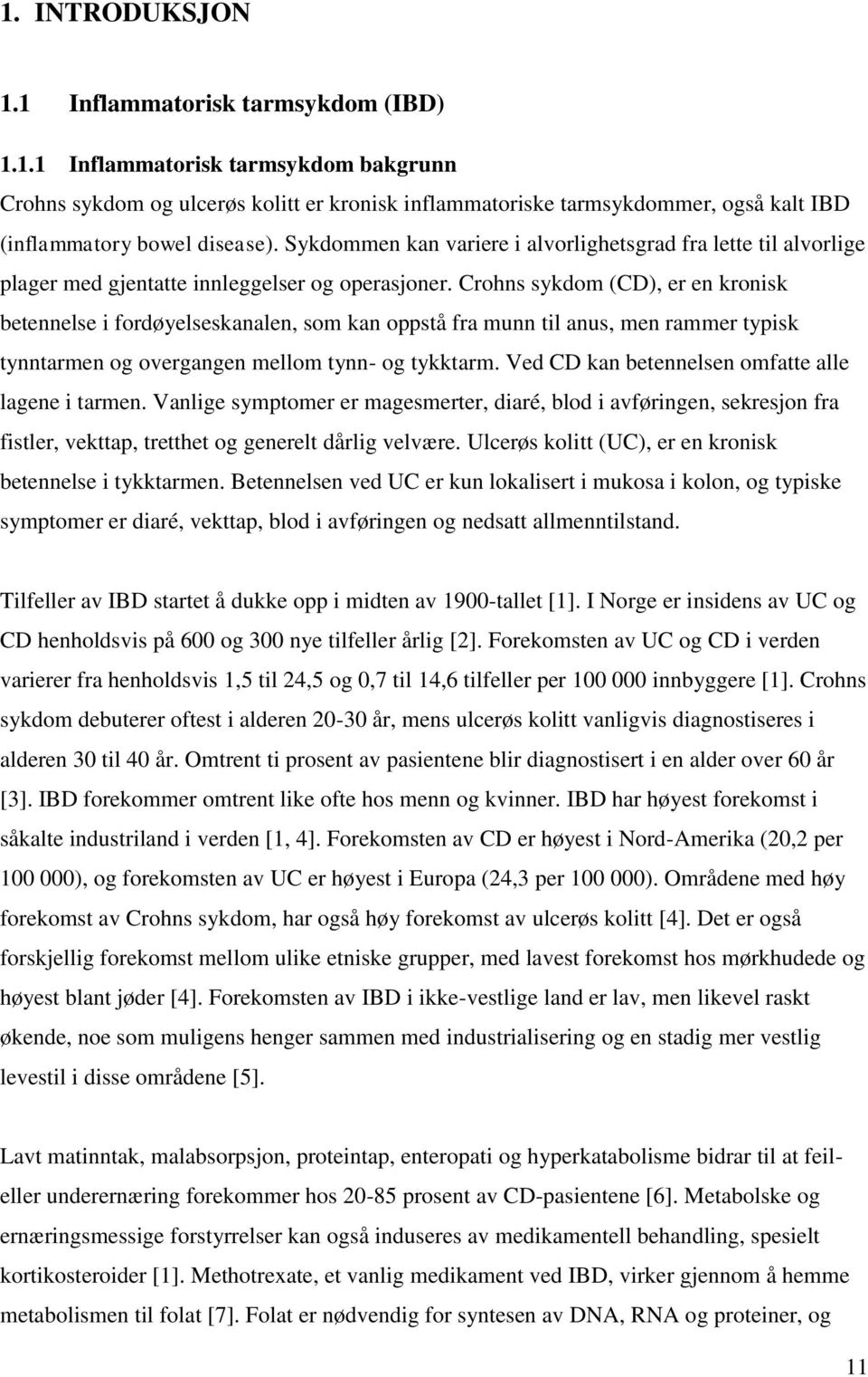 Crohns sykdom (CD), er en kronisk betennelse i fordøyelseskanalen, som kan oppstå fra munn til anus, men rammer typisk tynntarmen og overgangen mellom tynn- og tykktarm.