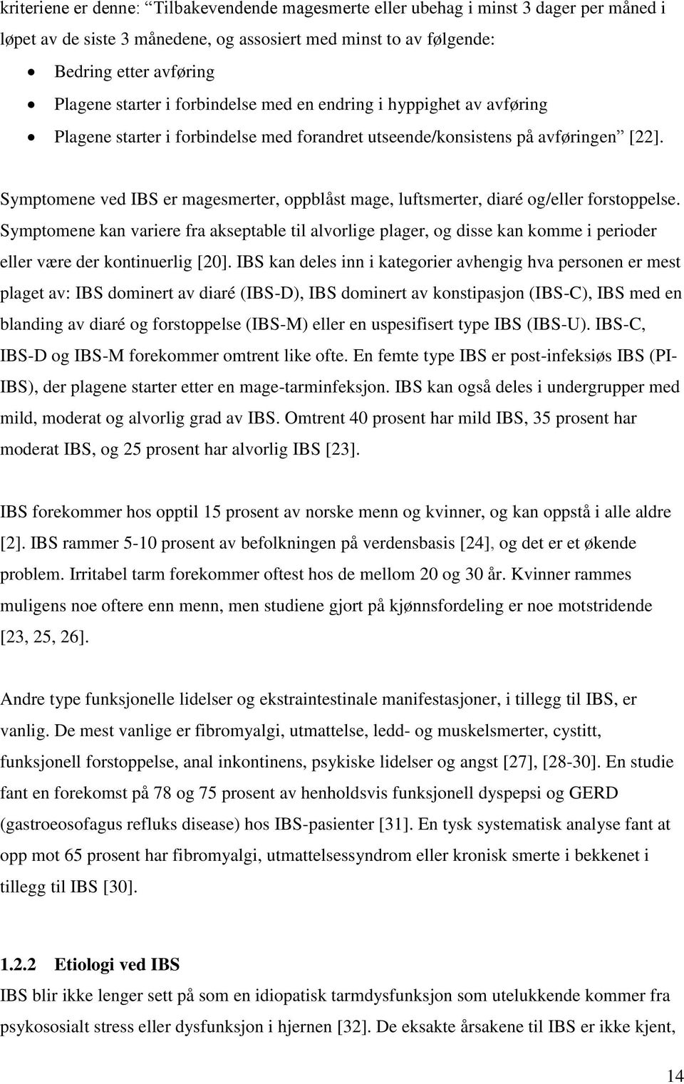 Symptomene ved IBS er magesmerter, oppblåst mage, luftsmerter, diaré og/eller forstoppelse.