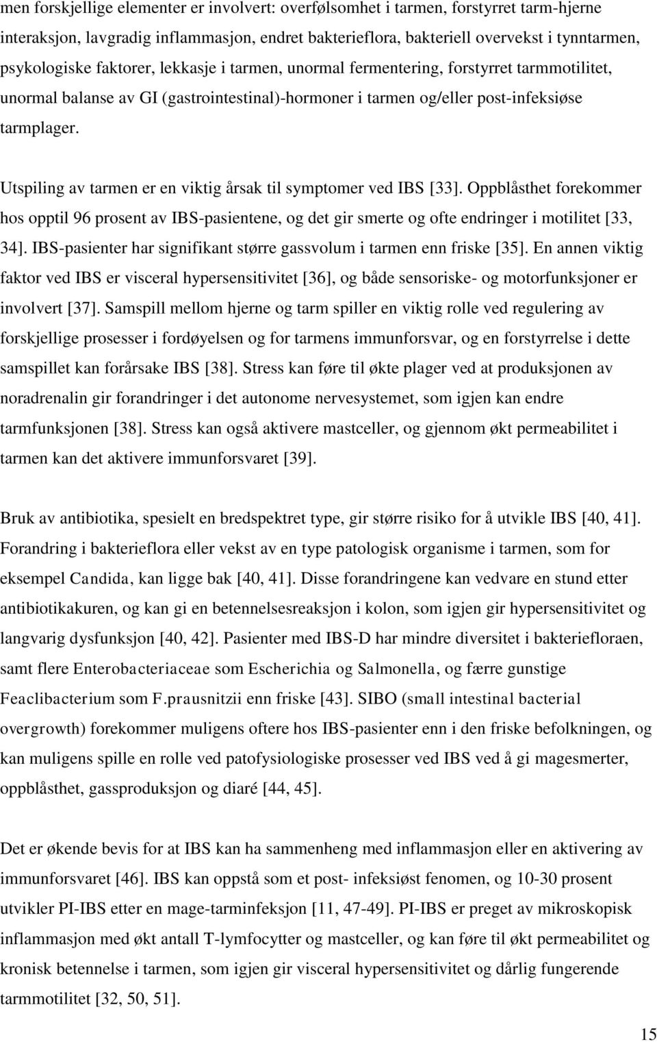 Utspiling av tarmen er en viktig årsak til symptomer ved IBS [33]. Oppblåsthet forekommer hos opptil 96 prosent av IBS-pasientene, og det gir smerte og ofte endringer i motilitet [33, 34].